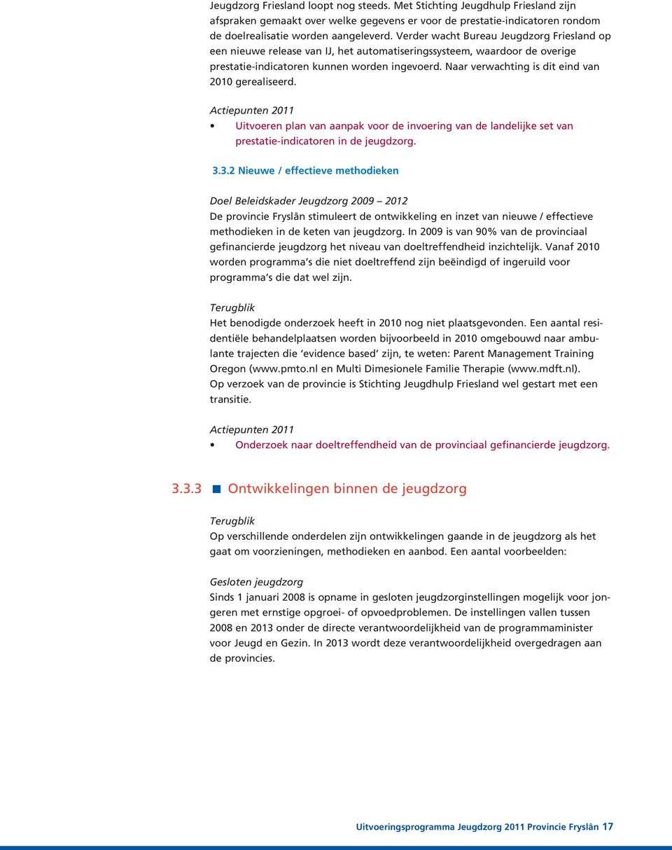 Naar verwachting is dit eind van 2010 gerealiseerd. Actiepunten 2011 Uitvoeren plan van aanpak voor de invoering van de landelijke set van prestatie-indicatoren in de jeugdzorg. 3.