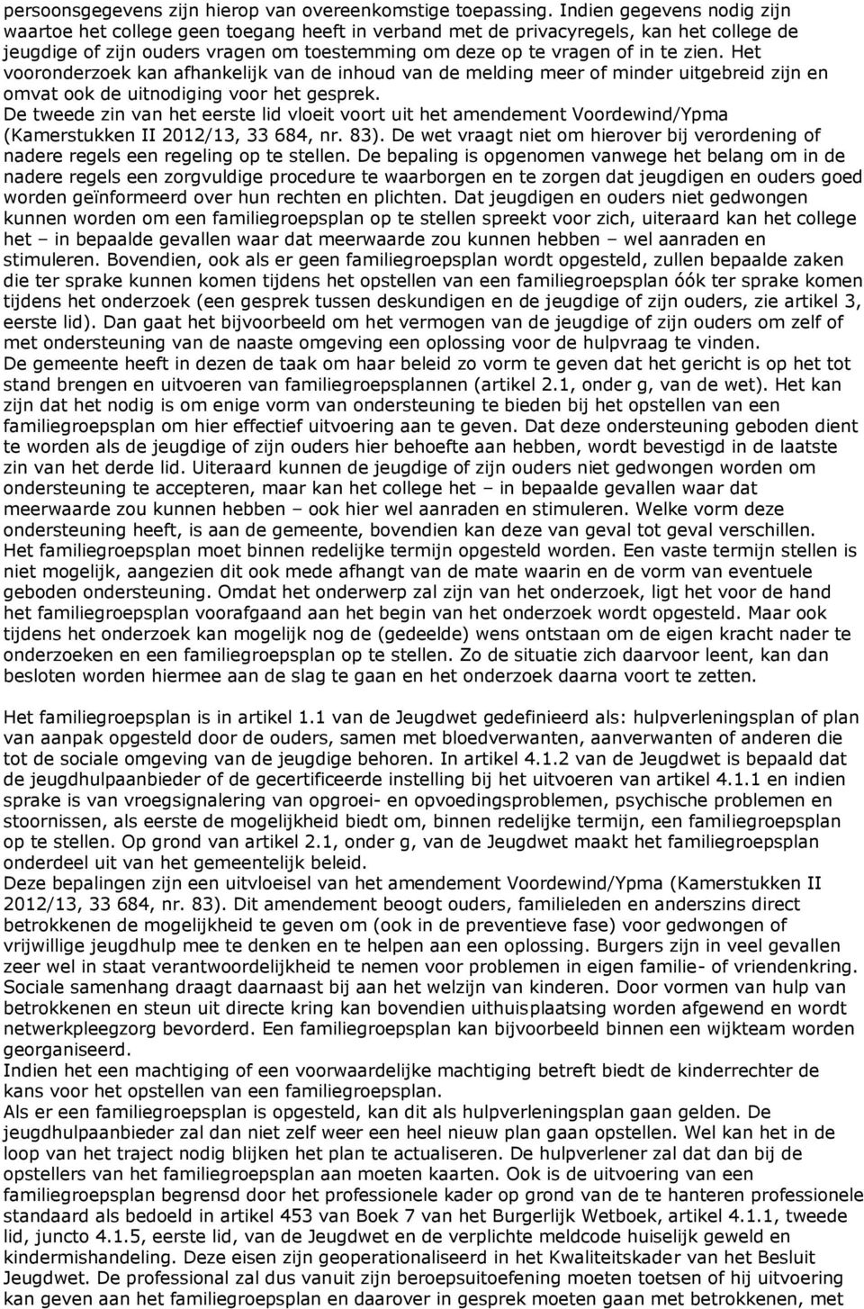 Het vooronderzoek kan afhankelijk van de inhoud van de melding meer of minder uitgebreid zijn en omvat ook de uitnodiging voor het gesprek.