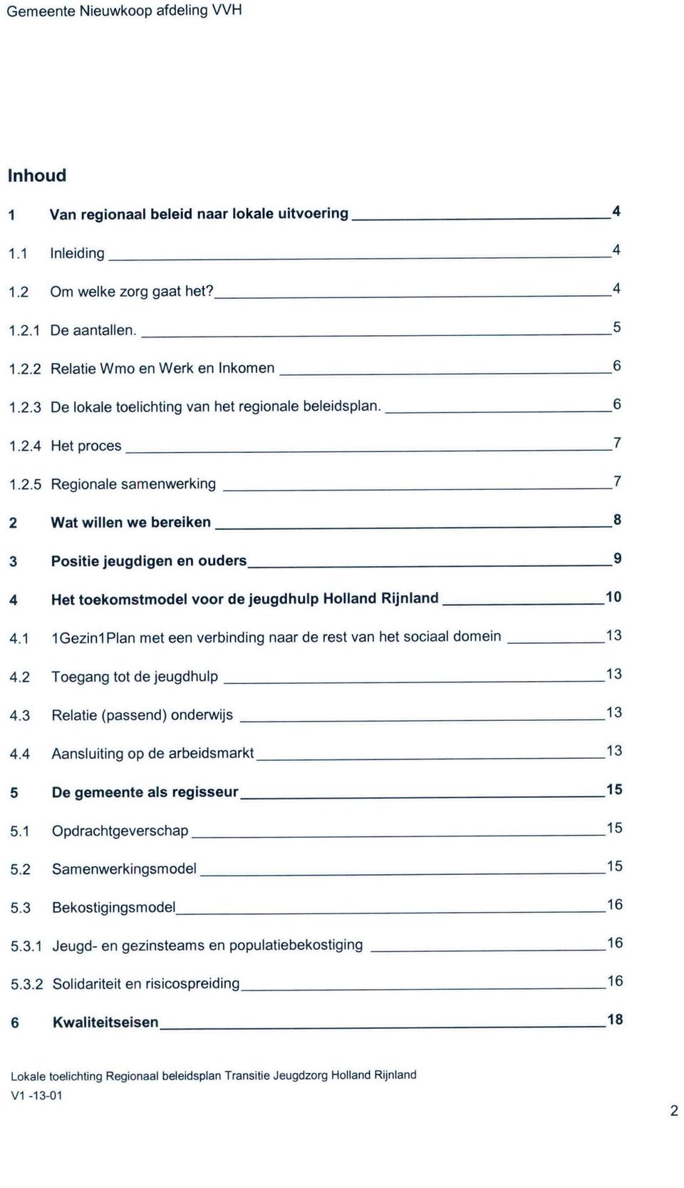 1 1Gezin1Plan met een verbinding naar de rest van het sociaal domein 13 4.2 Toegang tot de jeugdhulp 13 4.3 Relatie (passend) onderwijs 13 4.