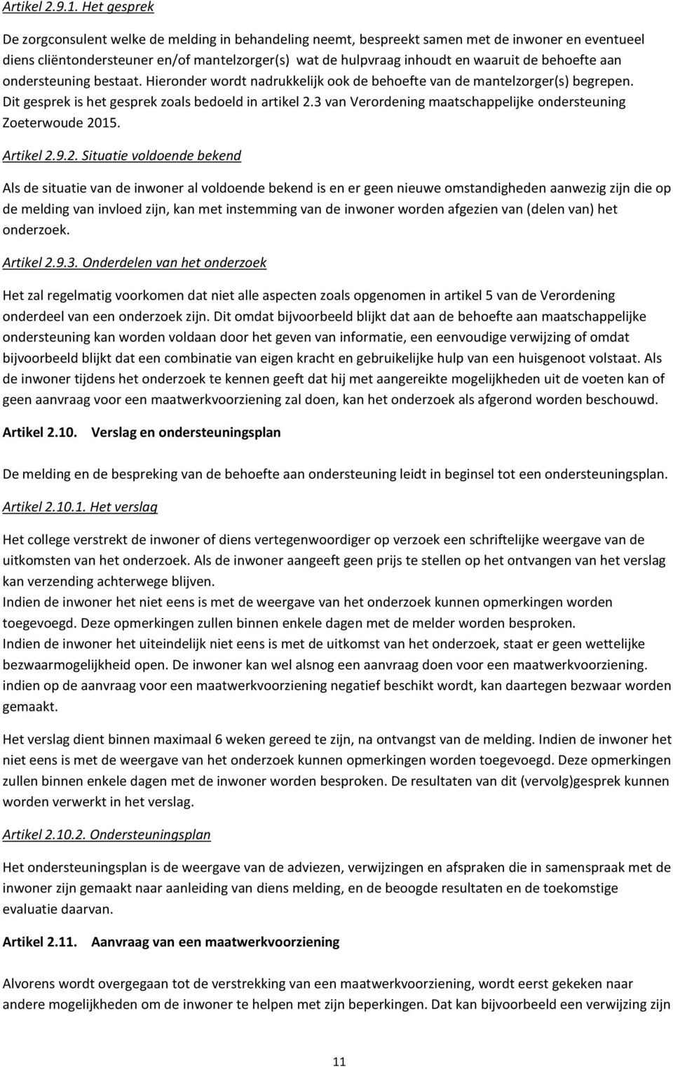 behoefte aan ondersteuning bestaat. Hieronder wordt nadrukkelijk ook de behoefte van de mantelzorger(s) begrepen. Dit gesprek is het gesprek zoals bedoeld in artikel 2.