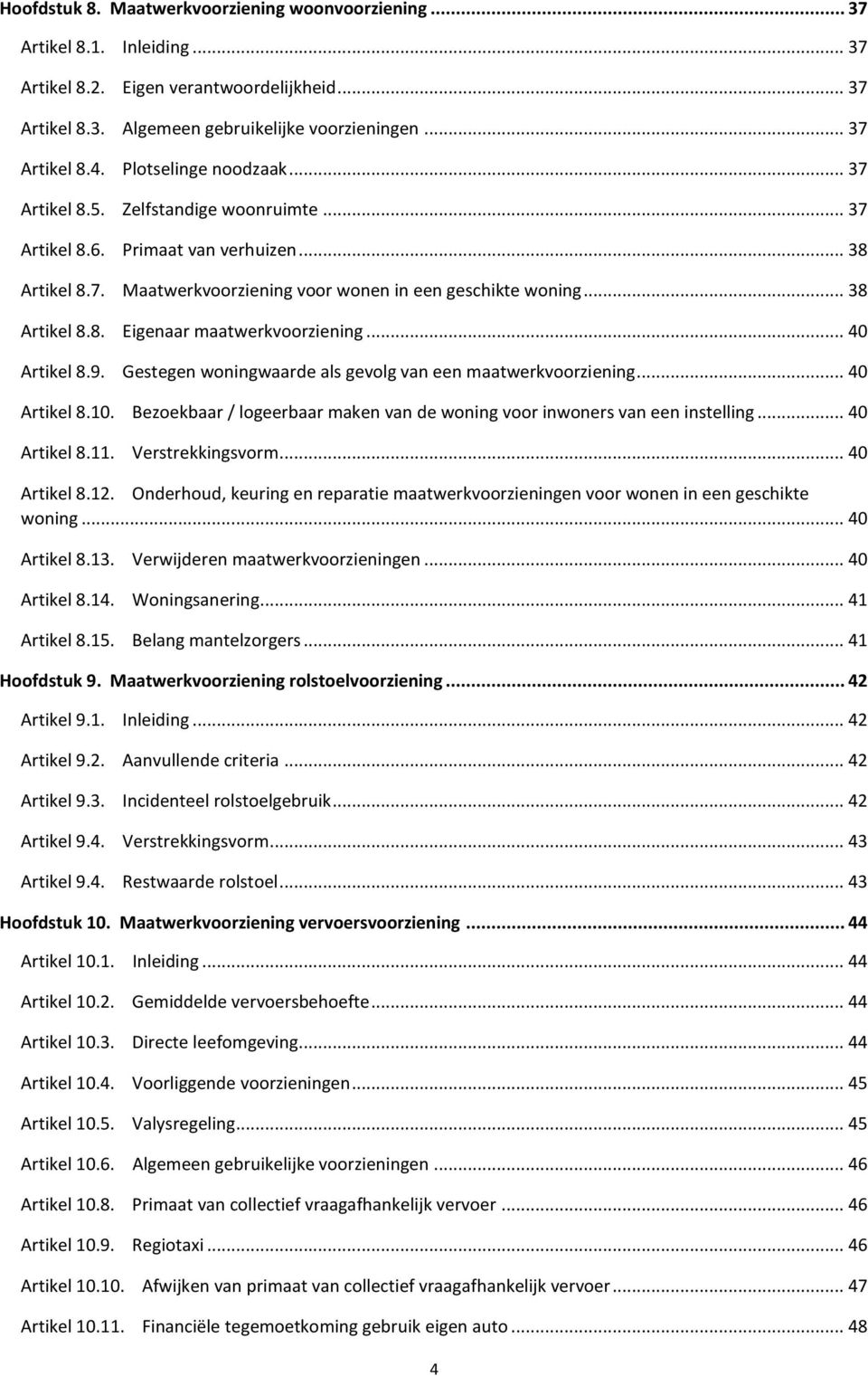 .. 40 Artikel 8.9. Gestegen woningwaarde als gevolg van een maatwerkvoorziening... 40 Artikel 8.10. Bezoekbaar / logeerbaar maken van de woning voor inwoners van een instelling... 40 Artikel 8.11.