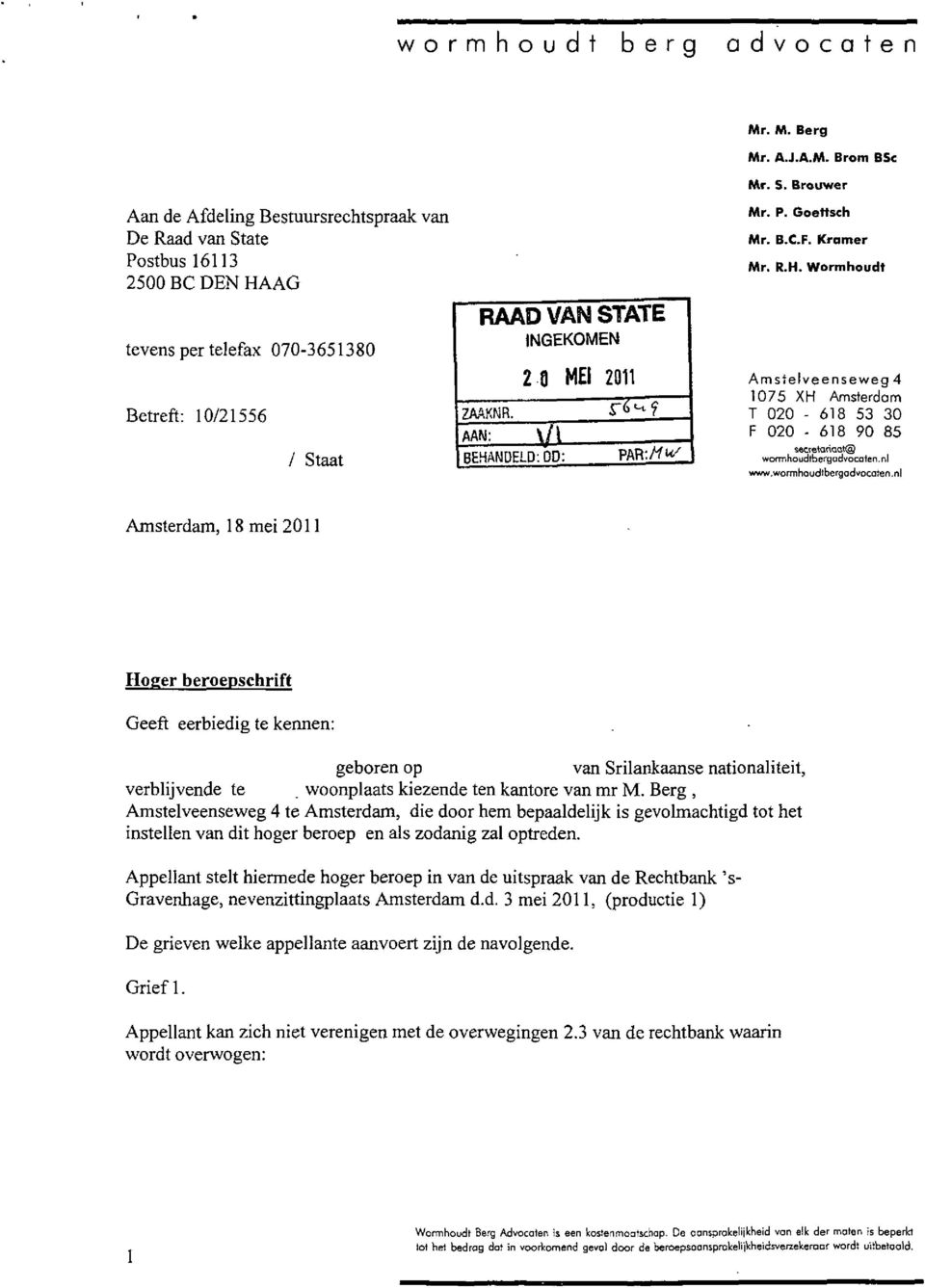 AAN: i/i BEHANDELD: 0D: INGEKOMEN 2 0 MEI 2011 PAR:/W Mr. P. Goettsch Mr. B.C.F. Kramer Mr. R.H. Wormhoudt Amstelveenseweg 4 1075 XH Amsterdam T 020-618 53 30 F 020-618 90 85 secretariaat wormhoudtbergadvocaten.