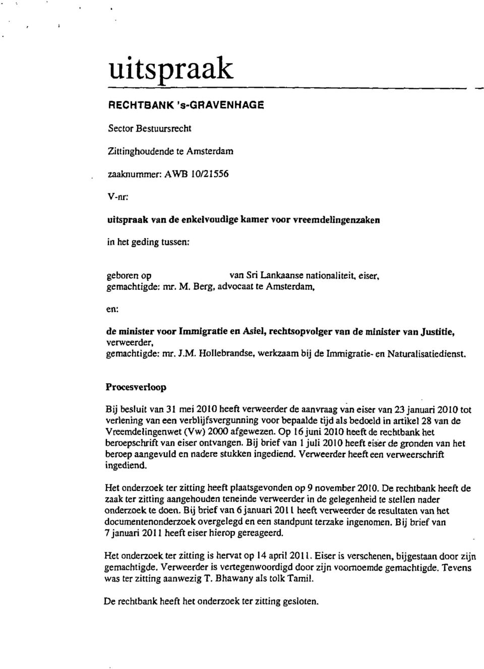 Berg, advocaat te Amsterdam, en: de minister voor Immigratie en Asiel, rechtsopvolger van de minister van Justitie, verweerder, gemachtigde: mr. J.M.