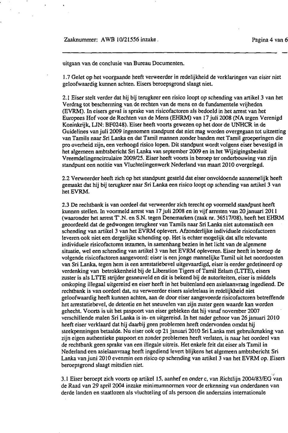 1 Eiser stelt verder dat hij bij terugkeer een risico loopt op schending van artikel 3 van het Verdrag tot bescherming van de rechten van de mens en de fundamentele vrijheden (EVRM).