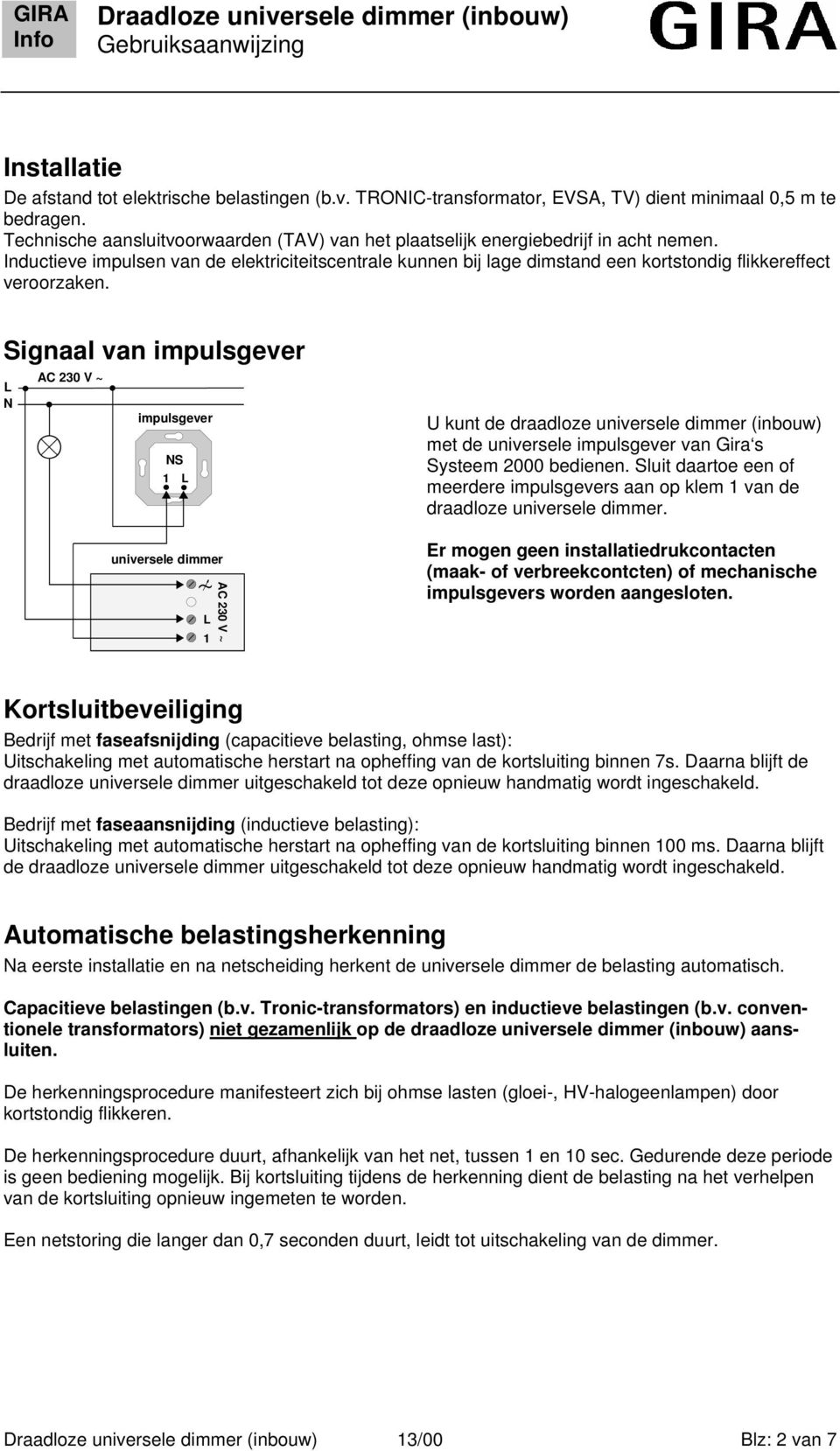 Inductieve impulsen van de elektriciteitscentrale kunnen bij lage dimstand een kortstondig flikkereffect veroorzaken.