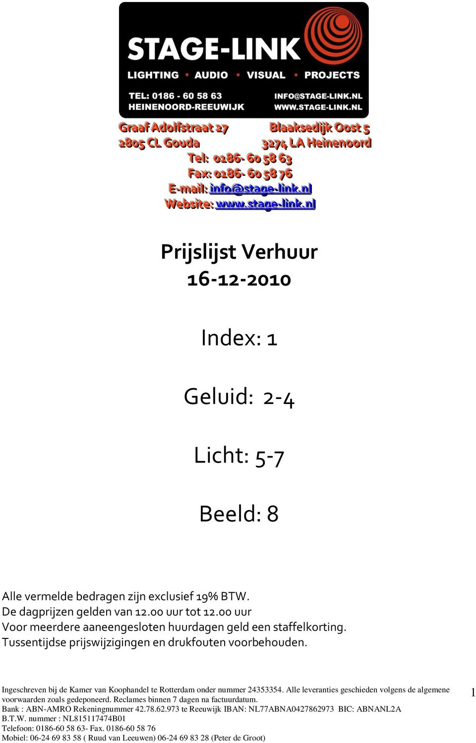 .nnl l Prijslijst Verhuur 16-12-2010 Index: 1 Geluid: 2-4 Licht: 5-7 Beeld: 8 Alle vermelde bedragen zijn exclusief 19% BTW.