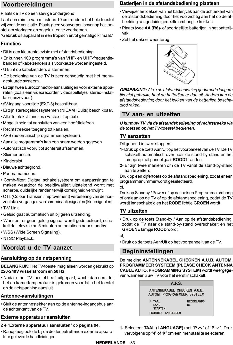 Functies Dit is een kleurentelevisie met afstandsbediening. Er kunnen 100 programma s van VHF- en UHF-frequentiebanden of kabelzenders als voorkeuze worden ingesteld. U kunt op kabelzenders afstemmen.