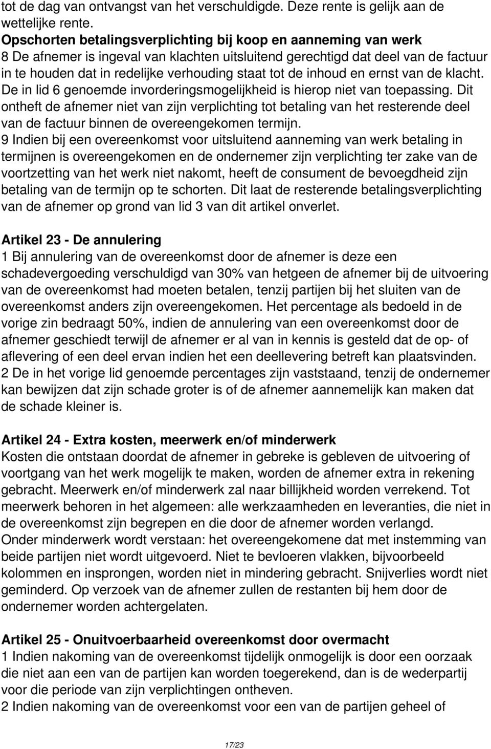 de inhoud en ernst van de klacht. De in lid 6 genoemde invorderingsmogelijkheid is hierop niet van toepassing.