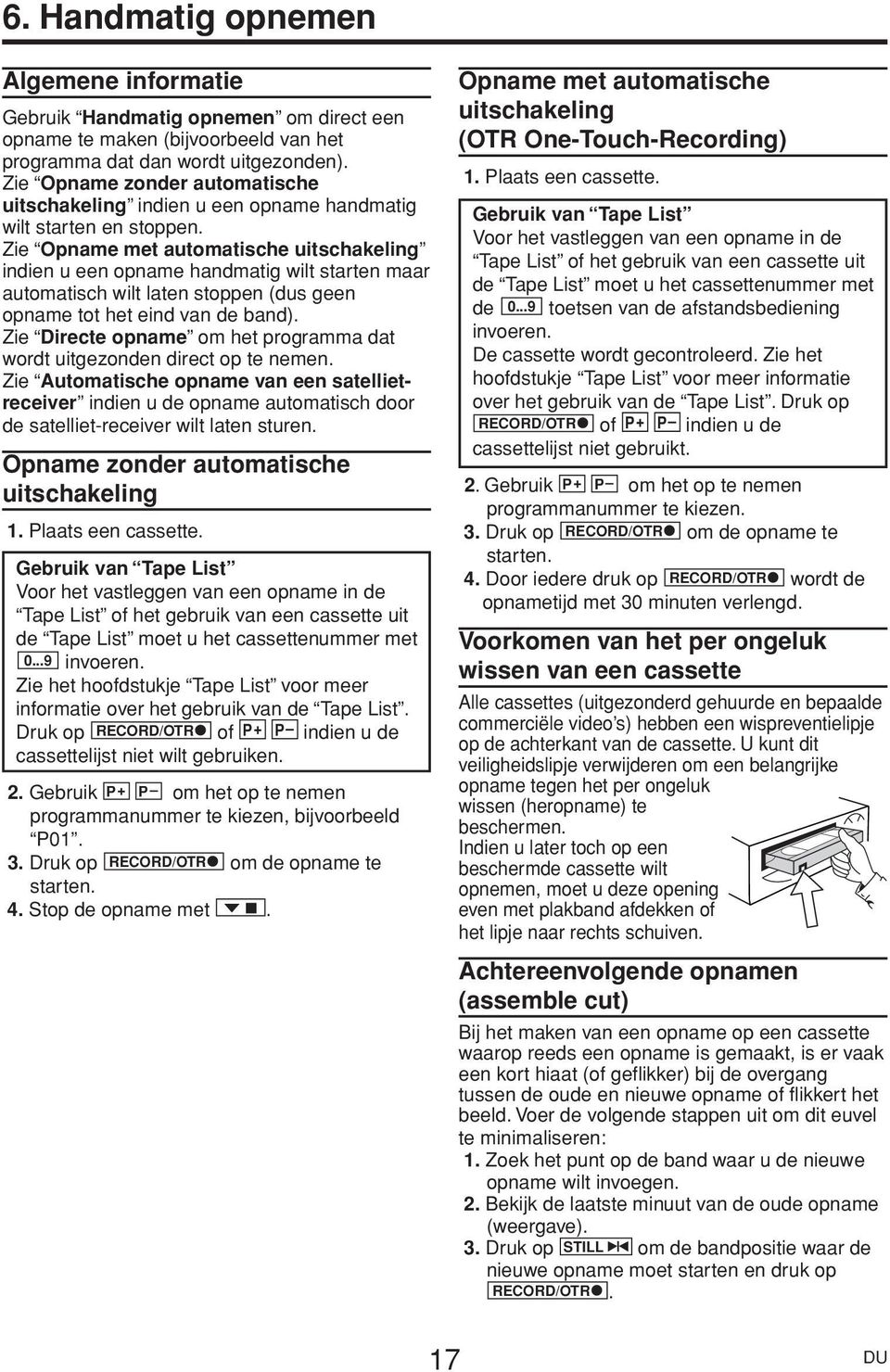 Zie Opname met automatische uitschakeling indien u een opname handmatig wilt starten maar automatisch wilt laten stoppen (dus geen opname tot het eind van de band).