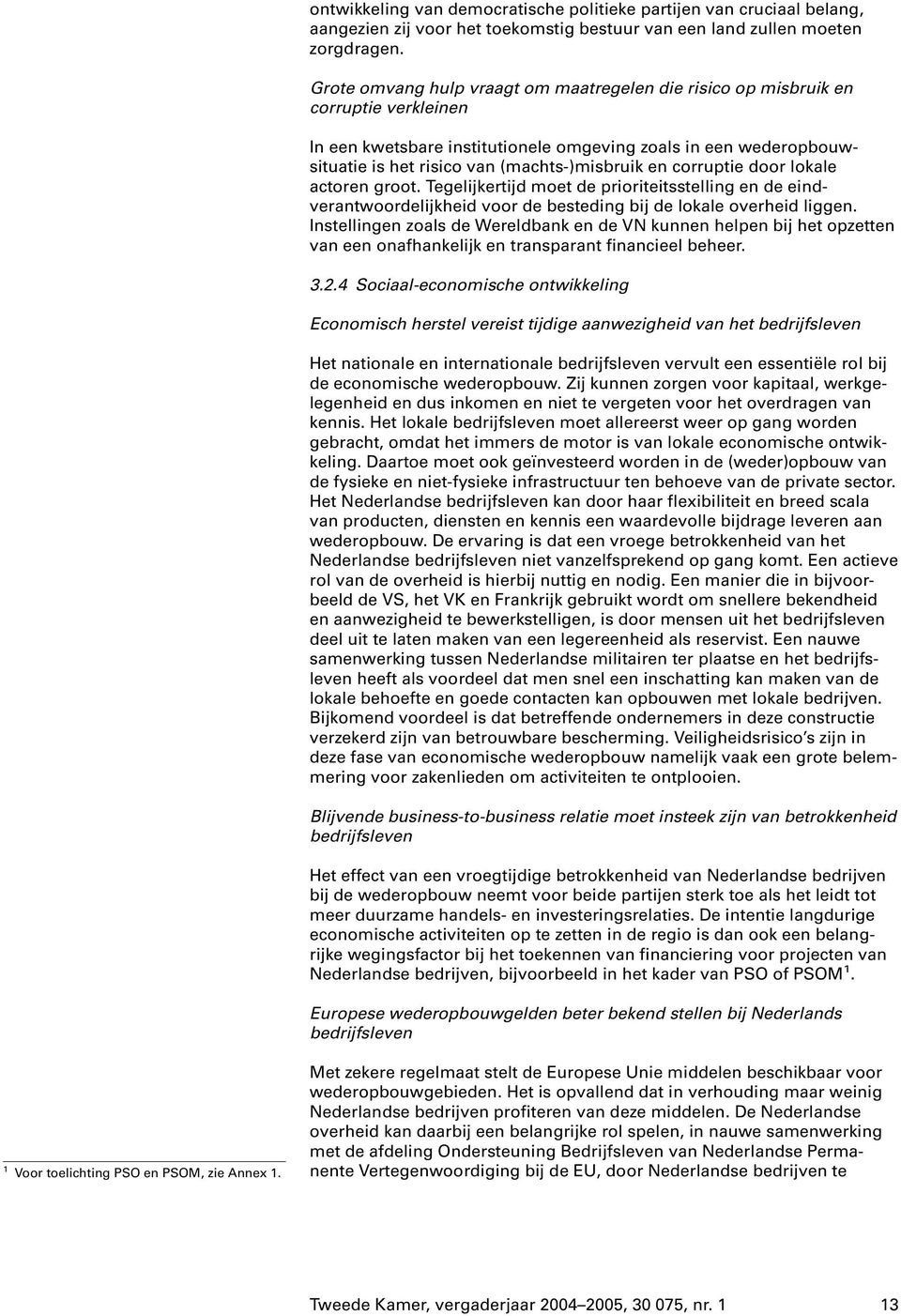 corruptie door lokale actoren groot. Tegelijkertijd moet de prioriteitsstelling en de eindverantwoordelijkheid voor de besteding bij de lokale overheid liggen.