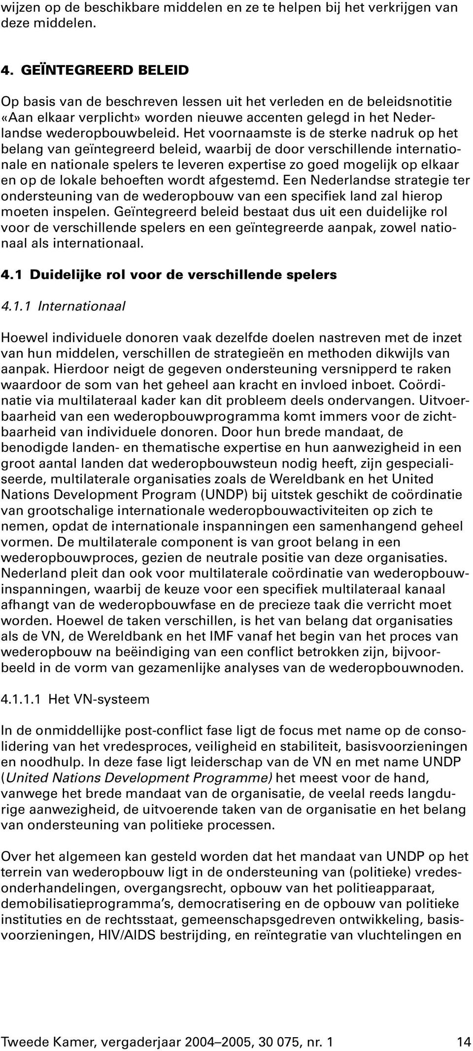 Het voornaamste is de sterke nadruk op het belang van geïntegreerd beleid, waarbij de door verschillende internationale en nationale spelers te leveren expertise zo goed mogelijk op elkaar en op de