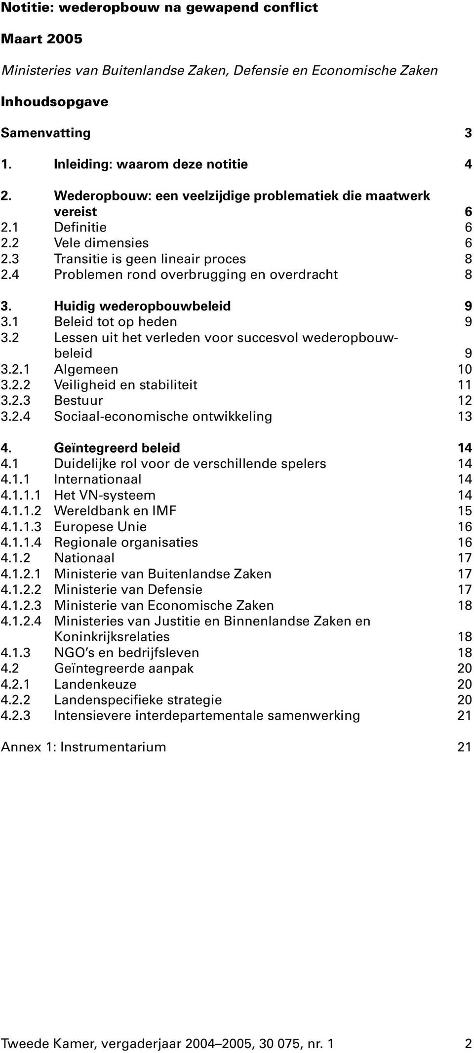 Huidig wederopbouwbeleid 9 3.1 Beleid tot op heden 9 3.2 Lessen uit het verleden voor succesvol wederopbouwbeleid 9 3.2.1 Algemeen 10 3.2.2 Veiligheid en stabiliteit 11 3.2.3 Bestuur 12 3.2.4 Sociaal-economische ontwikkeling 13 4.