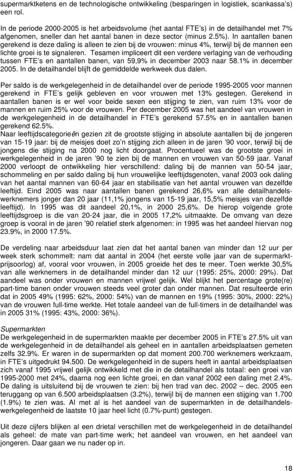 In aantallen banen gerekend is deze daling is alleen te zien bij de vrouwen: minus 4%, terwijl bij de mannen een lichte groei is te signaleren.