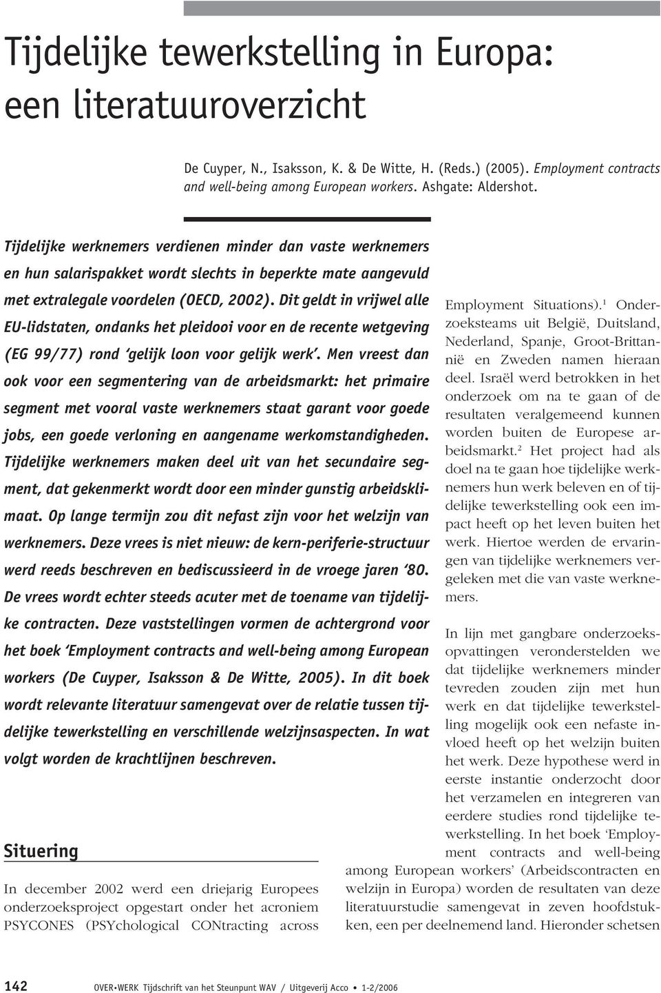 Dit geldt in vrijwel alle EU-lidstaten, ondanks het pleidooi voor en de recente wetgeving (EG 99/77) rond gelijk loon voor gelijk werk.