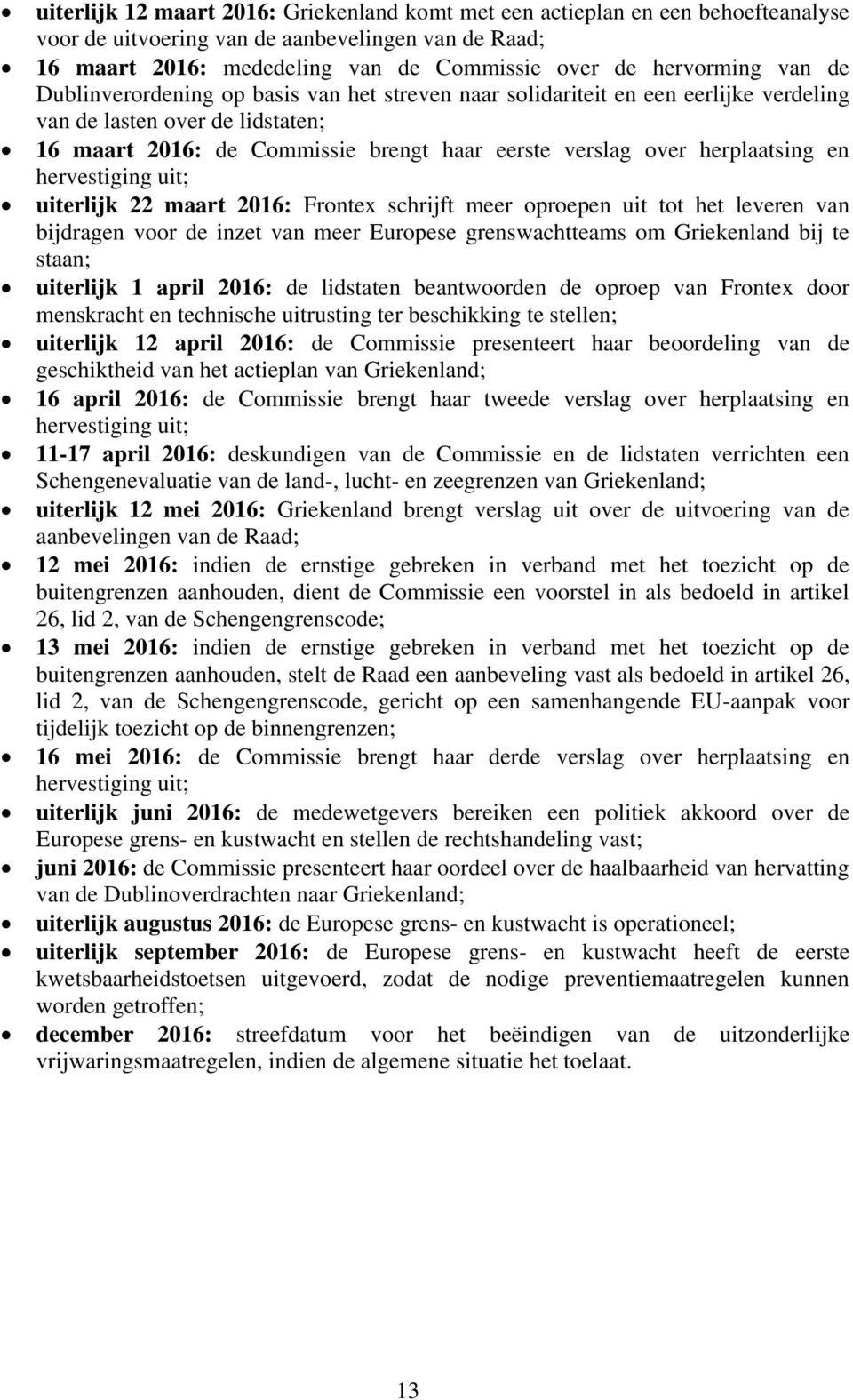 en hervestiging uit; uiterlijk 22 maart 2016: Frontex schrijft meer oproepen uit tot het leveren van bijdragen voor de inzet van meer Europese grenswachtteams om Griekenland bij te staan; uiterlijk 1