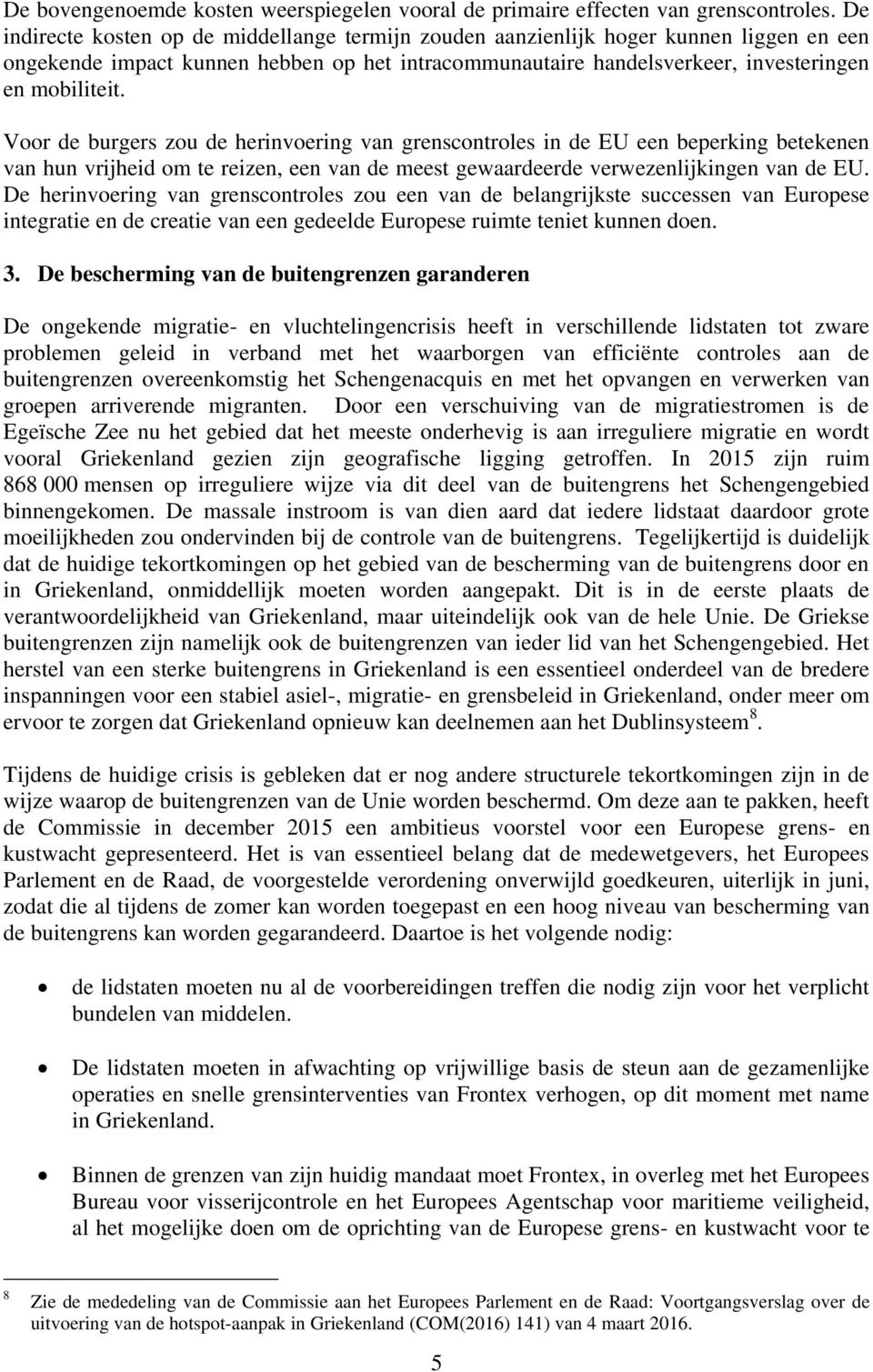 Voor de burgers zou de herinvoering van grenscontroles in de EU een beperking betekenen van hun vrijheid om te reizen, een van de meest gewaardeerde verwezenlijkingen van de EU.