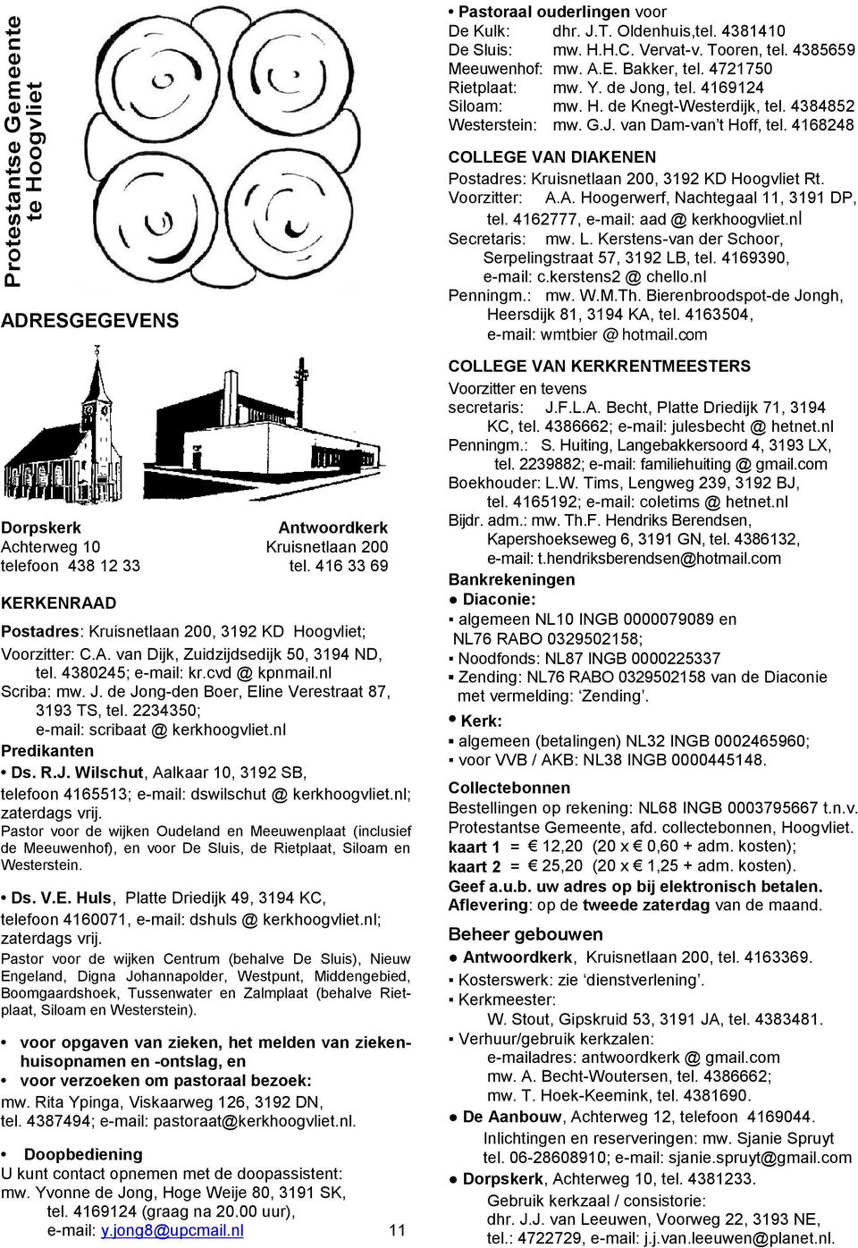 de Jong-den Boer, Eline Verestraat 87, 3193 TS, tel. 2234350; e-mail: scribaat @ kerkhoogvliet.nl Predikanten Ds. R.J. Wilschut, Aalkaar 10, 3192 SB, telefoon 4165513; e-mail: dswilschut @ kerkhoogvliet.