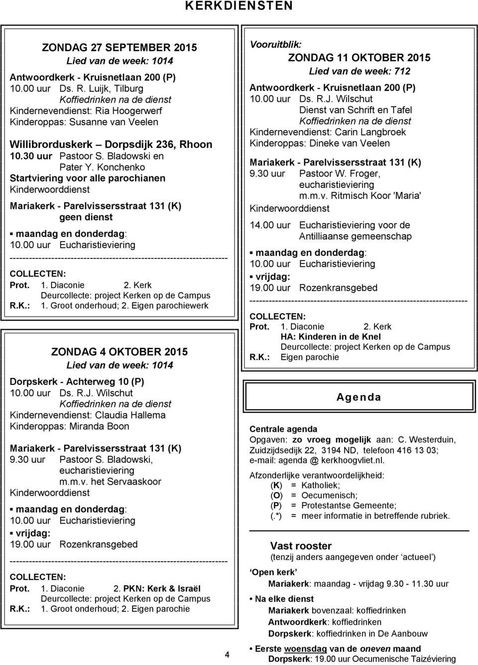 Konchenko Startviering voor alle parochianen Kinderwoorddienst Mariakerk - Parelvissersstraat 131 (K) geen dienst maandag en donderdag: 10.