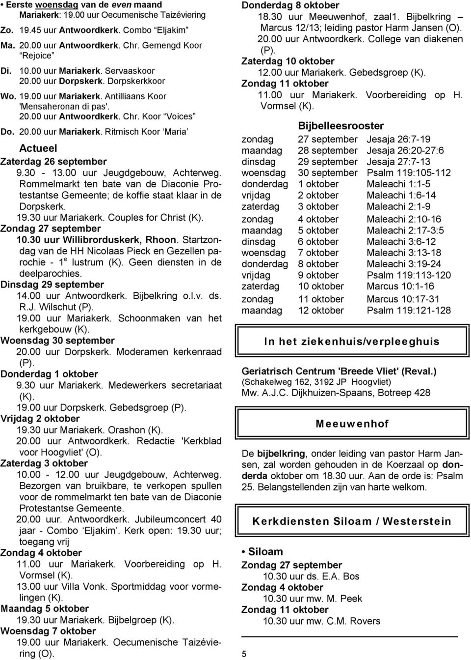 30-13.00 uur Jeugdgebouw, Achterweg. Rommelmarkt ten bate van de Diaconie Protestantse Gemeente; de koffie staat klaar in de Dorpskerk. 19.30 uur Mariakerk. Couples for Christ (K).