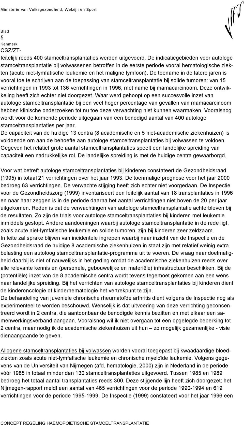 De toename in de latere jaren is vooral toe te schrijven aan de toepassing van stamceltransplantatie bij solide tumoren: van 15 verrichtingen in 1993 tot 136 verrichtingen in 1996, met name bij