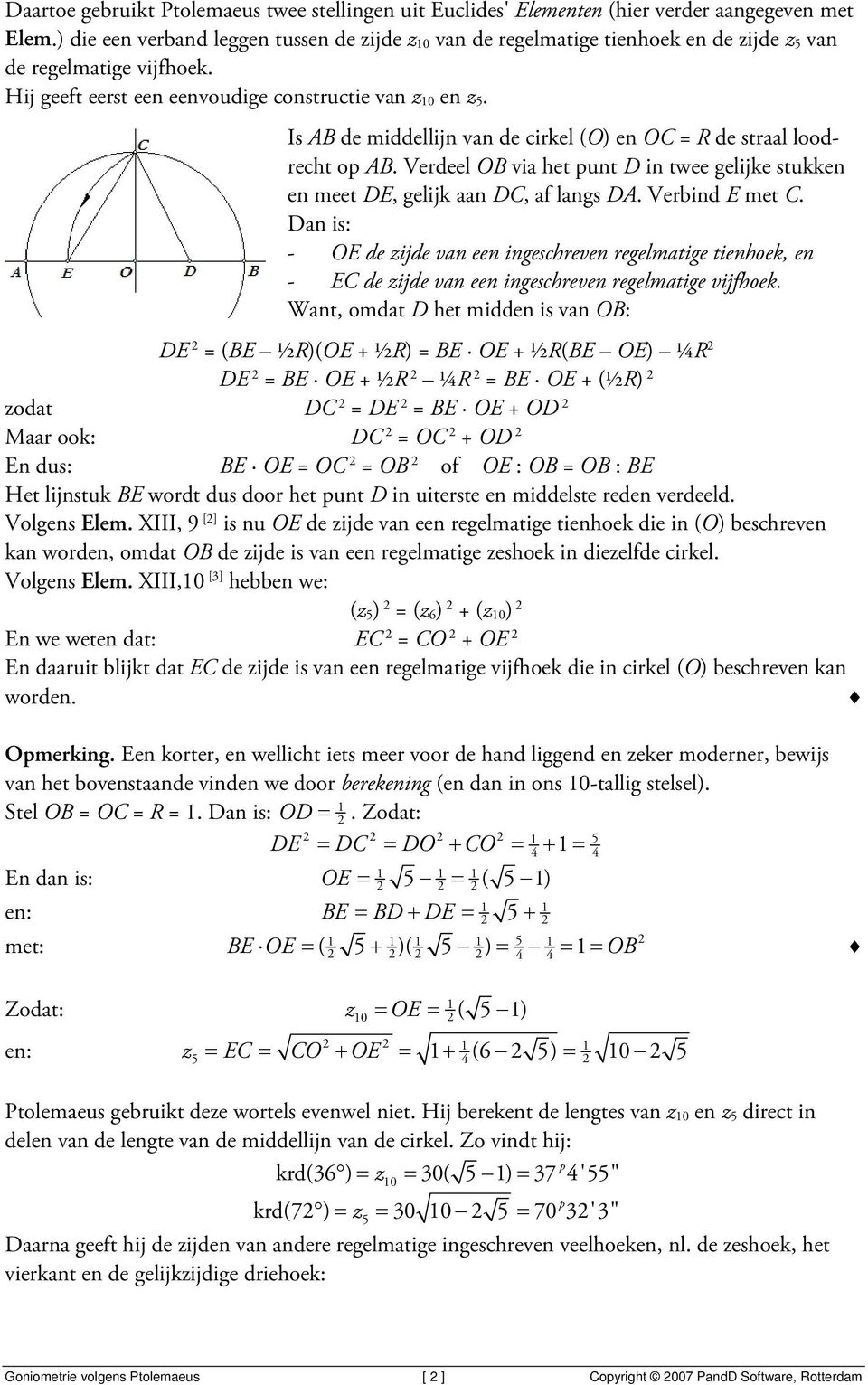 Is AB de middellijn van de cirkel (O) en OC = R de straal loodrecht o AB. Verdeel OB via het unt D in twee gelijke stukken en meet DE, gelijk aan DC, af langs DA. Verbind E met C.