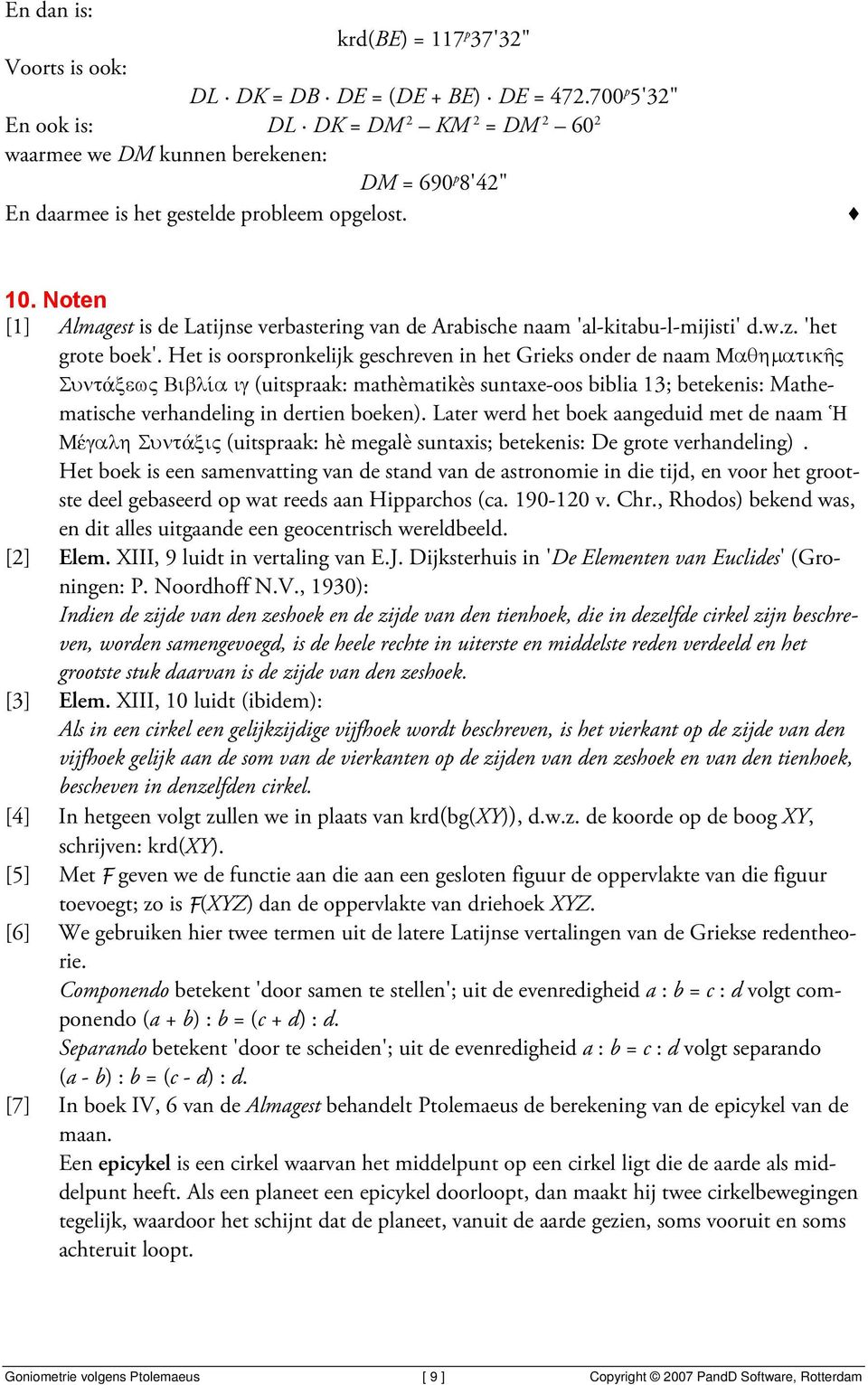 Noten [1] Almagest is de Latijnse verbastering van de Arabische naam 'al-kitabu-l-mijisti' d.w.z. 'het grote boek'.