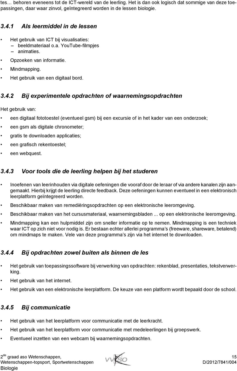 2 Bij experimentele opdrachten of waarnemingsopdrachten Het gebruik van: een digitaal fototoestel (eventueel gsm) bij een excursie of in het kader van een onderzoek; een gsm als digitale chronometer;