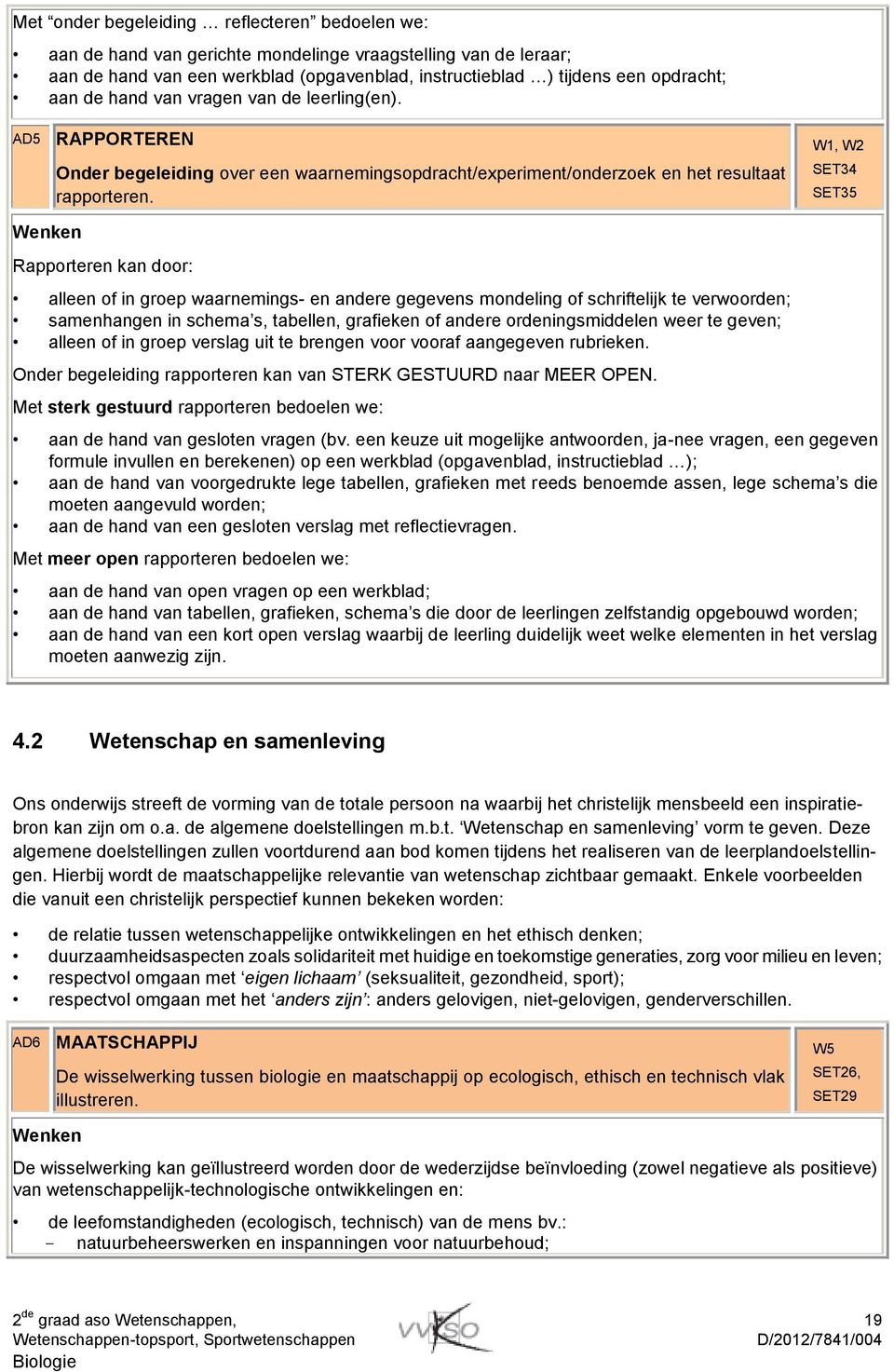 W1, W2 SET34 SET35 Rapporteren kan door: alleen of in groep waarnemings- en andere gegevens mondeling of schriftelijk te verwoorden; samenhangen in schema s, tabellen, grafieken of andere