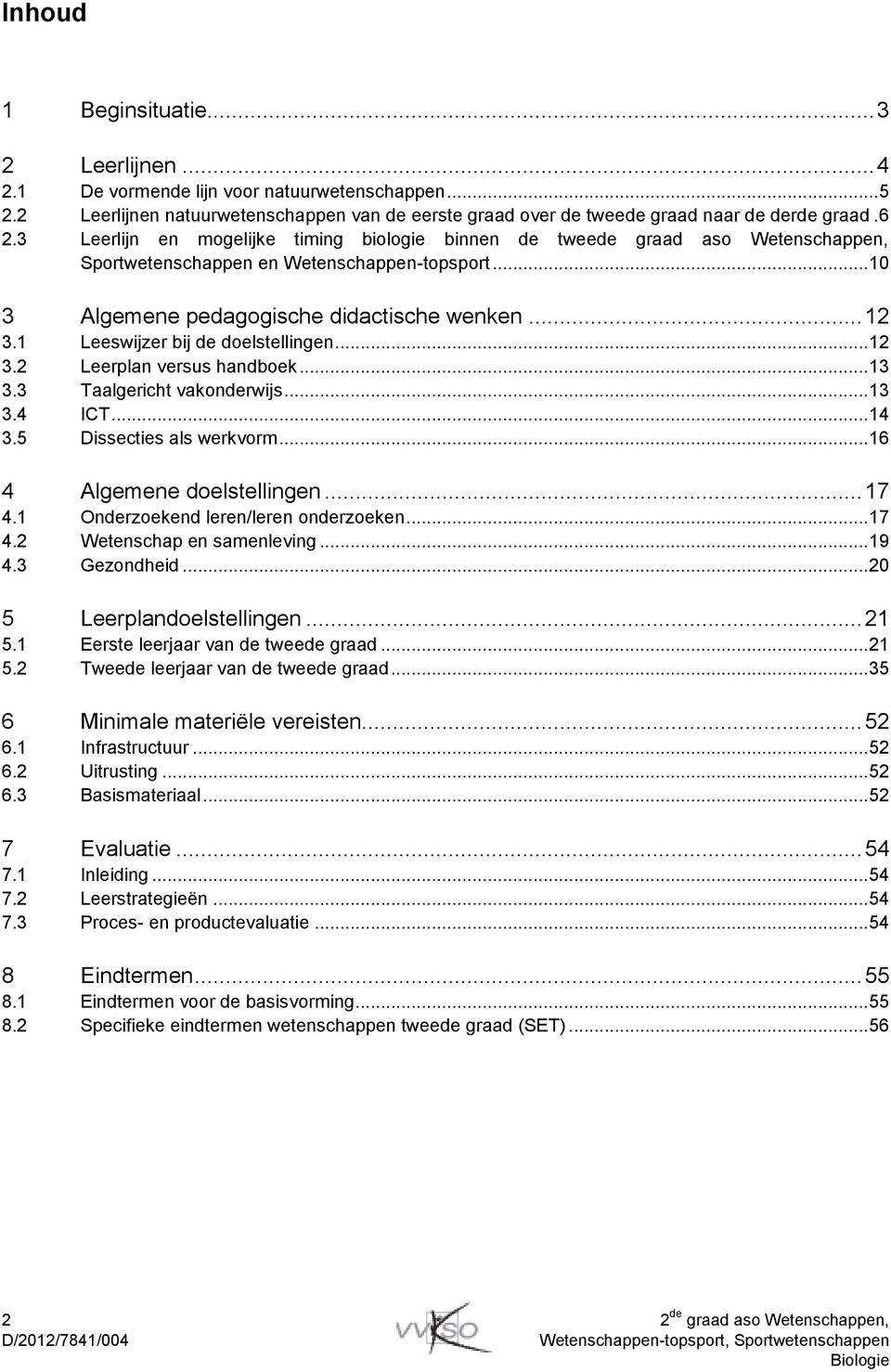 1 Leeswijzer bij de doelstellingen... 12 3.2 Leerplan versus handboek... 13 3.3 Taalgericht vakonderwijs... 13 3.4 ICT... 14 3.5 Dissecties als werkvorm... 16 4 Algemene doelstellingen... 17 4.