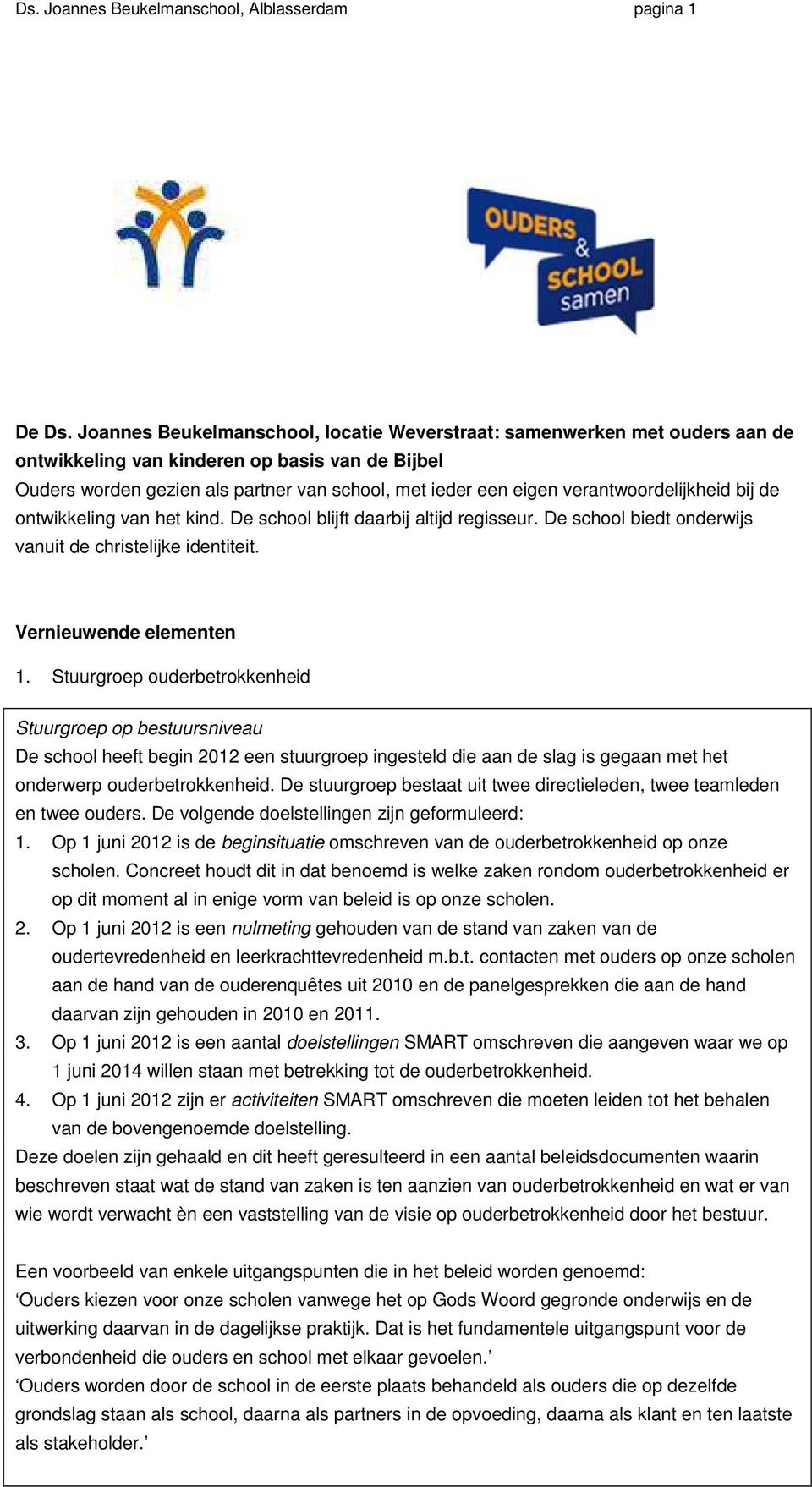 verantwoordelijkheid bij de ontwikkeling van het kind. De school blijft daarbij altijd regisseur. De school biedt onderwijs vanuit de christelijke identiteit. Vernieuwende elementen 1.