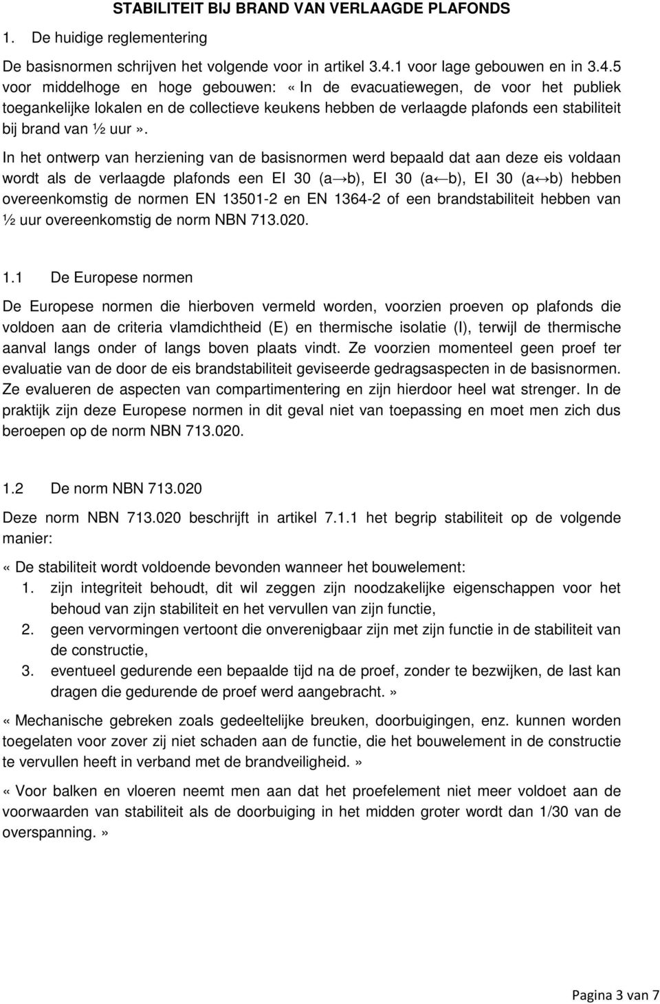 5 voor middelhoge en hoge gebouwen: «In de evacuatiewegen, de voor het publiek toegankelijke lokalen en de collectieve keukens hebben de verlaagde plafonds een stabiliteit bij brand van ½ uur».