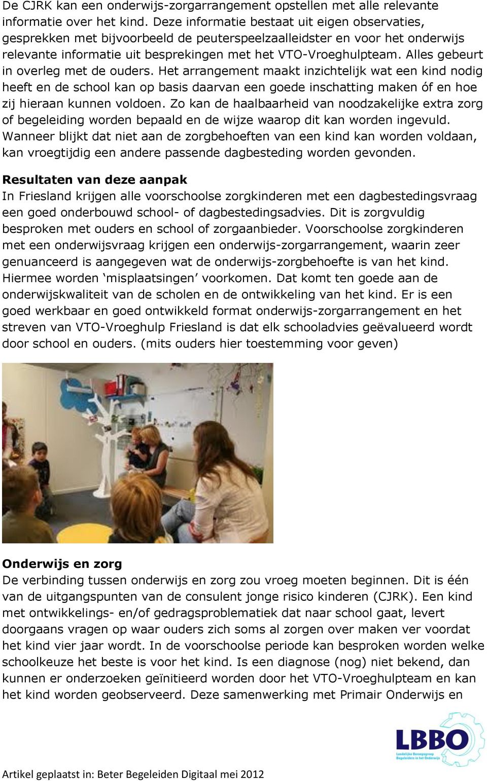 Alles gebeurt in overleg met de ouders. Het arrangement maakt inzichtelijk wat een kind nodig heeft en de school kan op basis daarvan een goede inschatting maken óf en hoe zij hieraan kunnen voldoen.