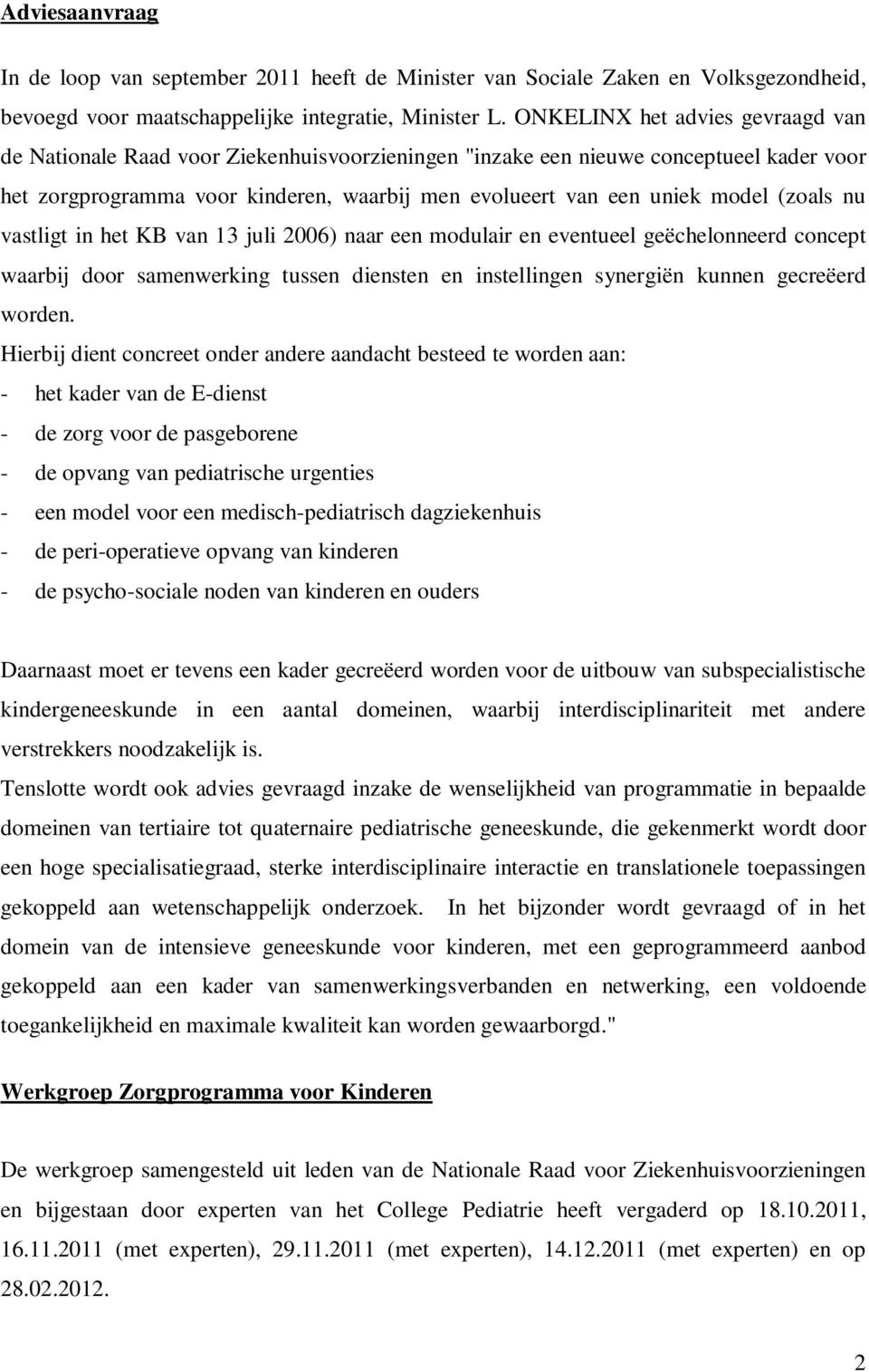 (zoals nu vastligt in het KB van 13 juli 2006) naar een modulair en eventueel geëchelonneerd concept waarbij door samenwerking tussen diensten en instellingen synergiën kunnen gecreëerd worden.