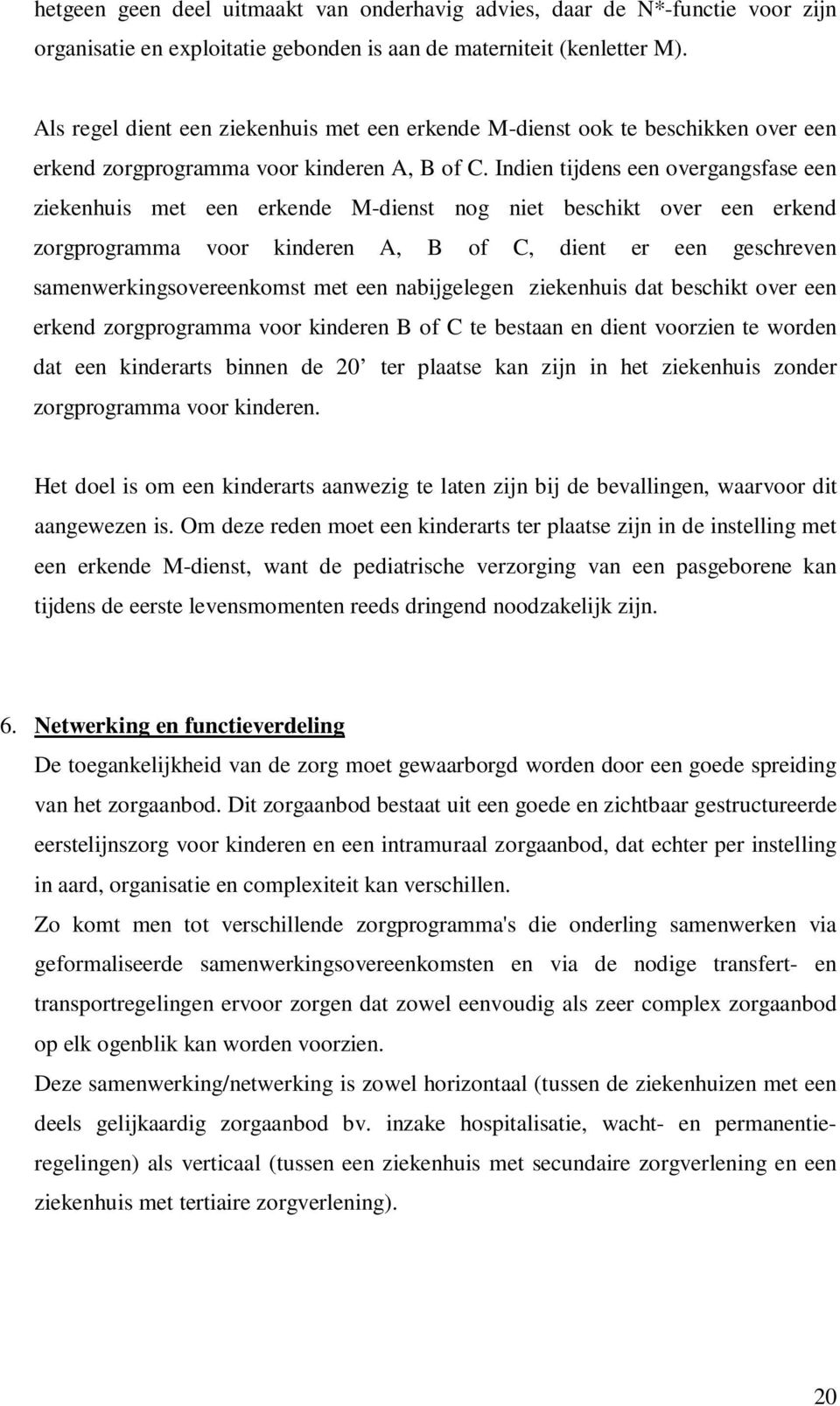 Indien tijdens een overgangsfase een ziekenhuis met een erkende M-dienst nog niet beschikt over een erkend zorgprogramma voor kinderen A, B of C, dient er een geschreven samenwerkingsovereenkomst met