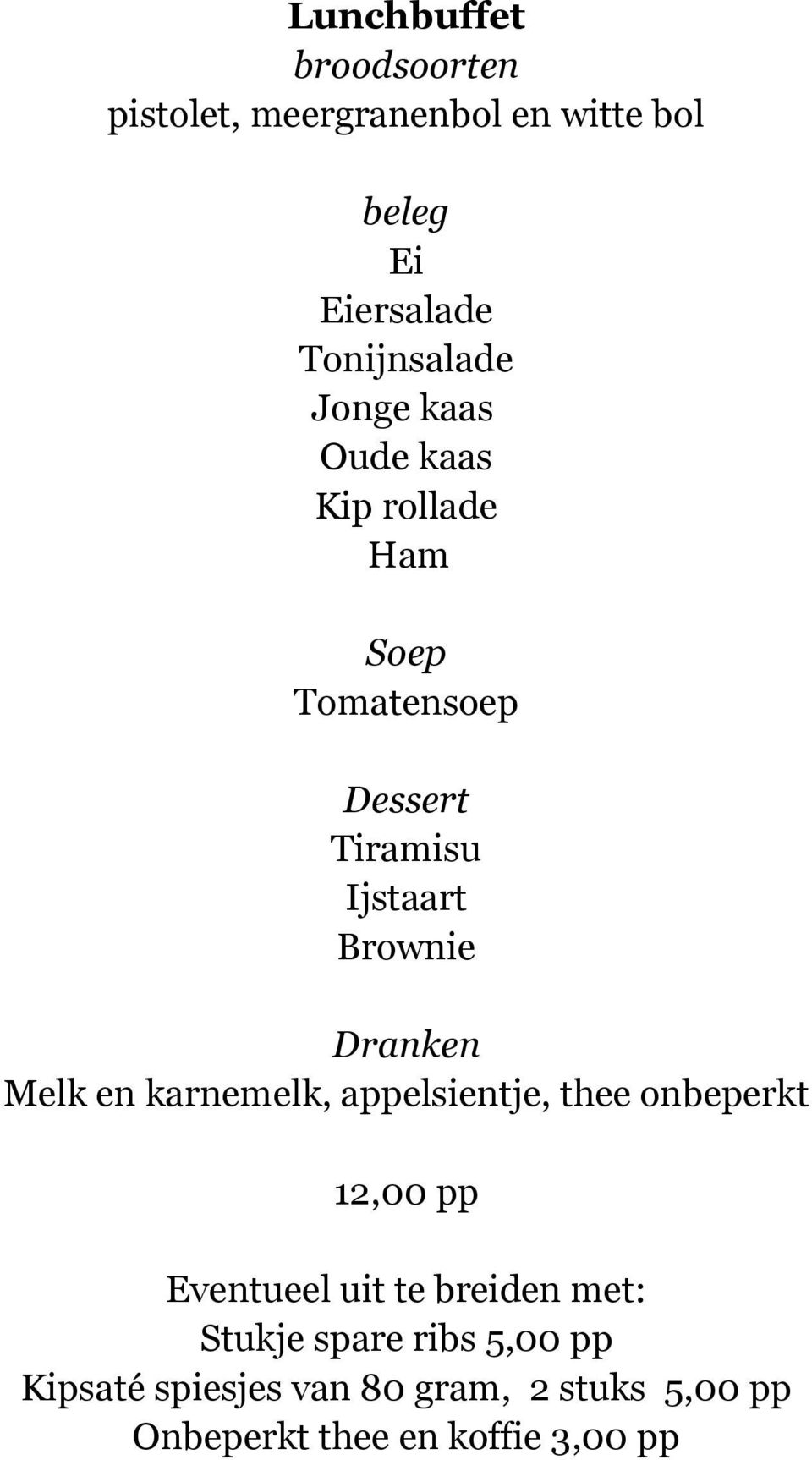 Dranken Melk en karnemelk, appelsientje, thee onbeperkt 12,00 pp Eventueel uit te breiden met: