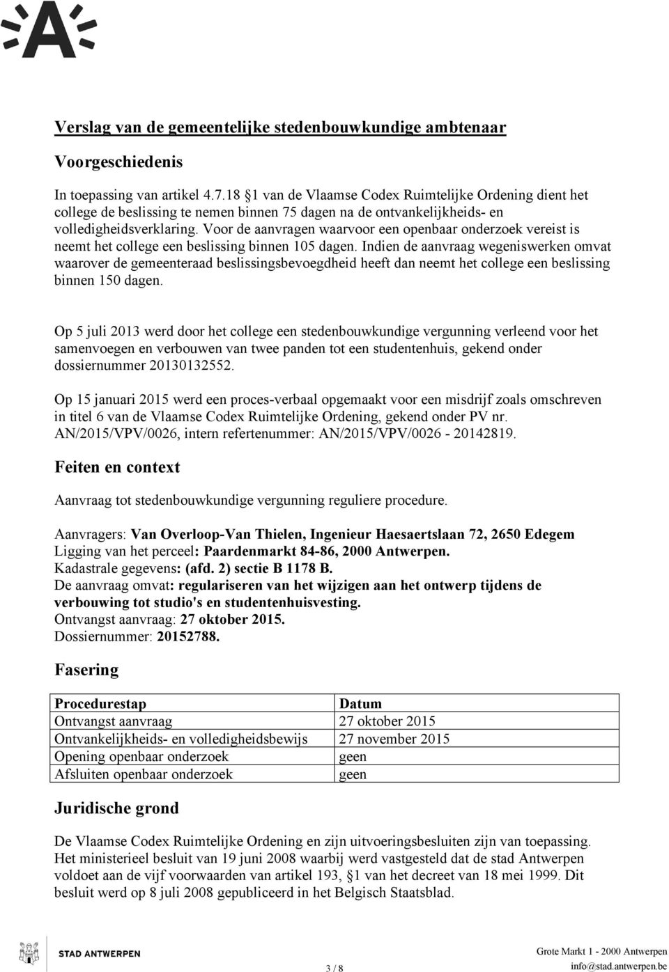 Voor de aanvragen waarvoor een openbaar onderzoek vereist is neemt het college een beslissing binnen 105 dagen.