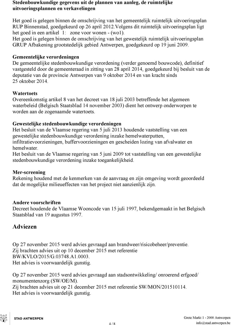 Het goed is gelegen binnen de omschrijving van het gewestelijk ruimtelijk uitvoeringsplan GRUP Afbakening grootstedelijk gebied Antwerpen, goedgekeurd op 19 juni 2009.