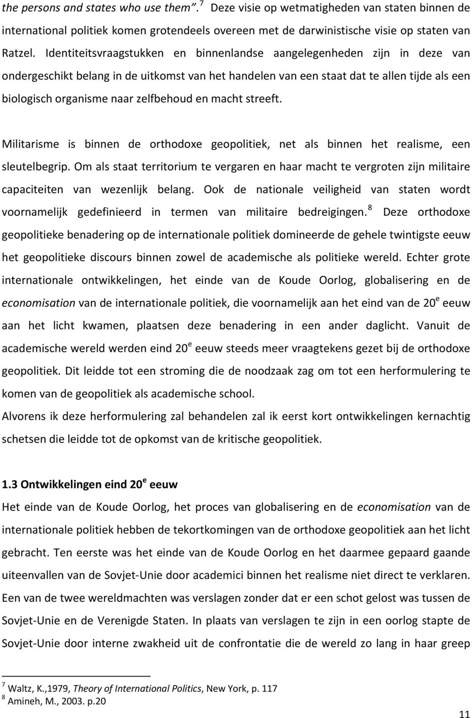 zelfbehoud en macht streeft. Militarisme is binnen de orthodoxe geopolitiek, net als binnen het realisme, een sleutelbegrip.