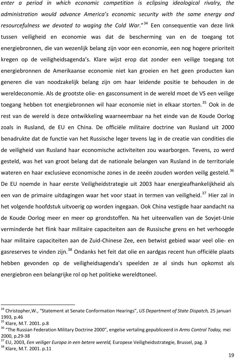 34 Een consequentie van deze link tussen veiligheid en economie was dat de bescherming van en de toegang tot energiebronnen, die van wezenlijk belang zijn voor een economie, een nog hogere prioriteit