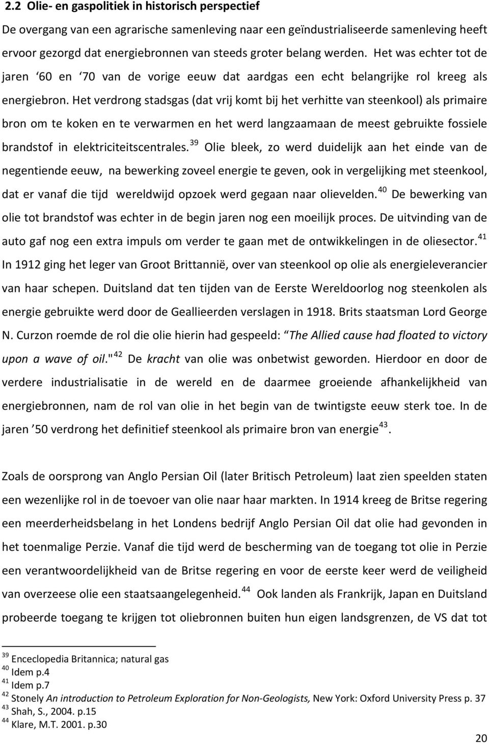 Het verdrong stadsgas (dat vrij komt bij het verhitte van steenkool) als primaire bron om te koken en te verwarmen en het werd langzaamaan de meest gebruikte fossiele brandstof in