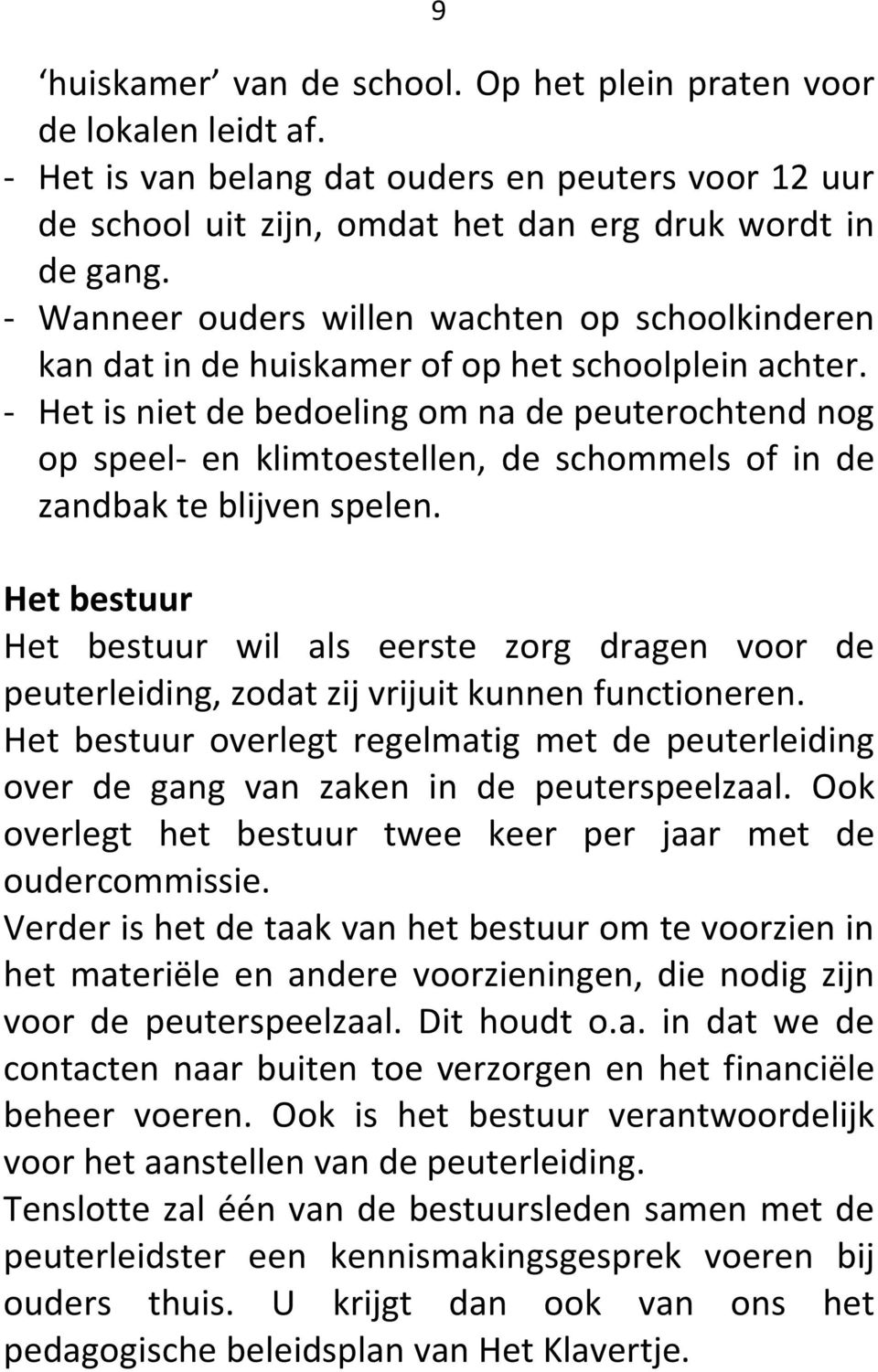 - Het is niet de bedoeling om na de peuterochtend nog op speel- en klimtoestellen, de schommels of in de zandbak te blijven spelen.