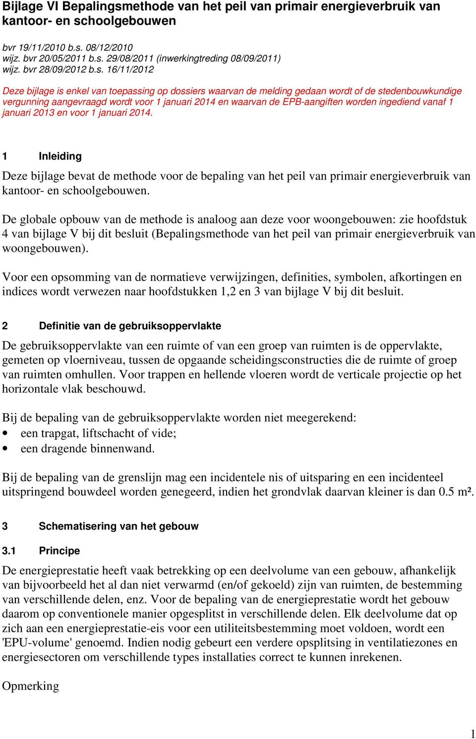 16/11/2012 Deze bijlage is enkel van toepassing op dossiers waarvan de melding gedaan wordt of de stedenbouwkundige vergunning aangevraagd wordt voor 1 januari 2014 en waarvan de EPB-aangiften worden