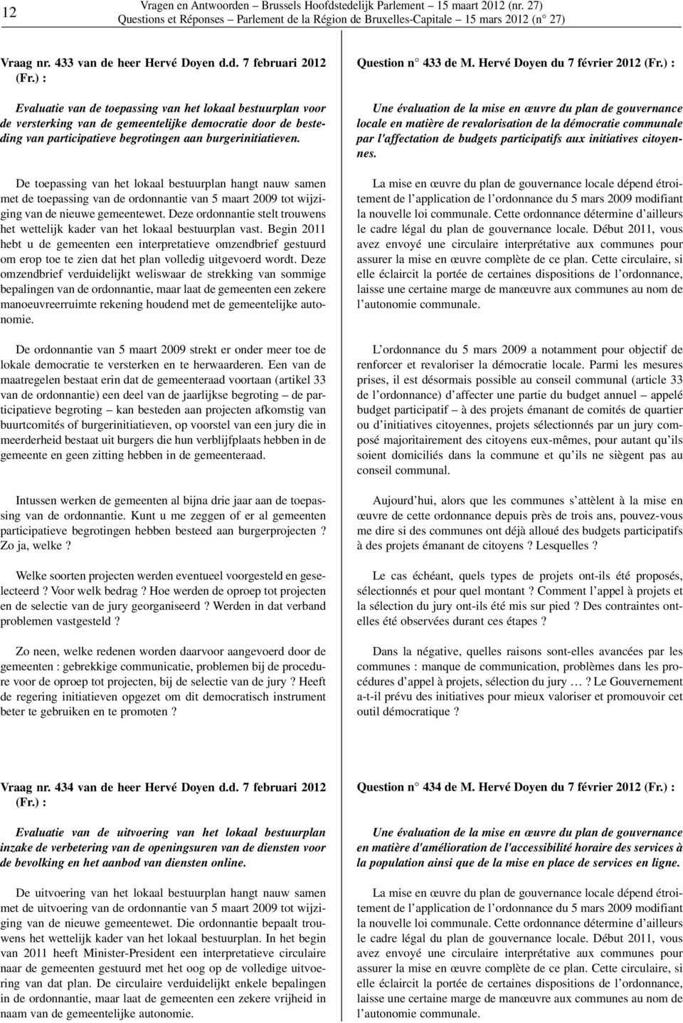 tedelijk Parlement 15 maart 2012 (nr. 27) Vraag nr. 433 van de heer Hervé Doyen d.d. 7 februari 2012 Evaluatie van de toepassing van het lokaal bestuurplan voor de versterking van de gemeentelijke democratie door de besteding van participatieve begrotingen aan burgerinitiatieven.