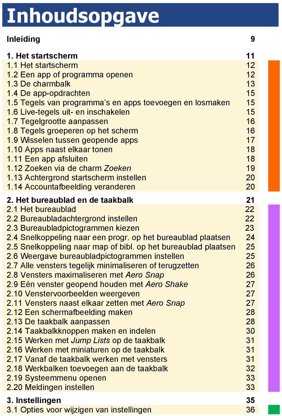 9 Wisselen tussen geopende apps 17 1.10 Apps naast elkaar tonen 18 1.11 Een app afsluiten 18 1.12 Zoeken via de charm Zoeken 19 1.13 Achtergrond startscherm instellen 20 1.