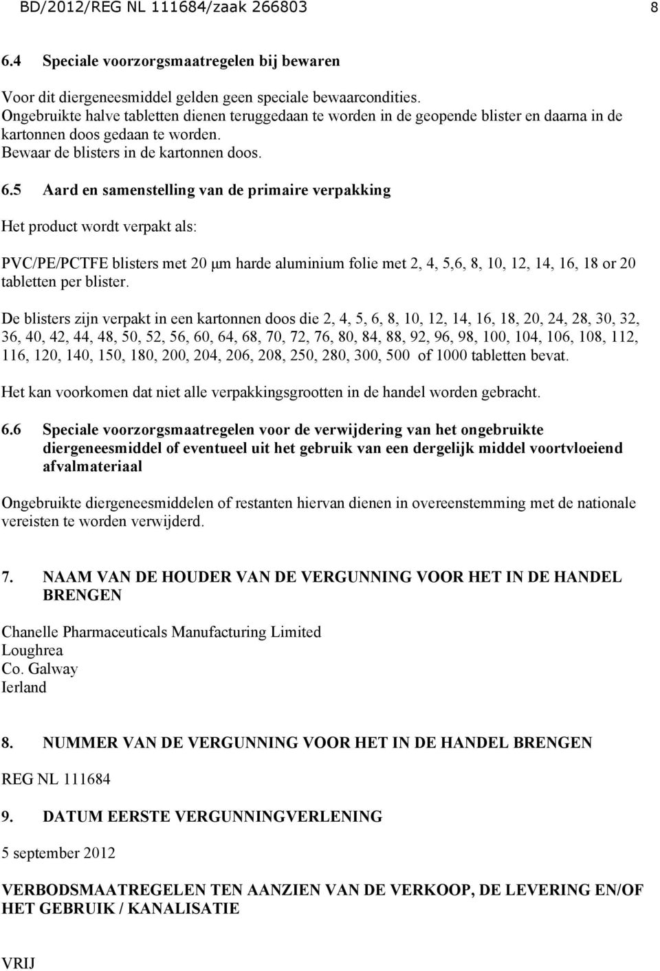 5 Aard en samenstelling van de primaire verpakking Het product wordt verpakt als: PVC/PE/PCTFE blisters met 20 μm harde aluminium folie met 2, 4, 5,6, 8, 10, 12, 14, 16, 18 or 20 tabletten per