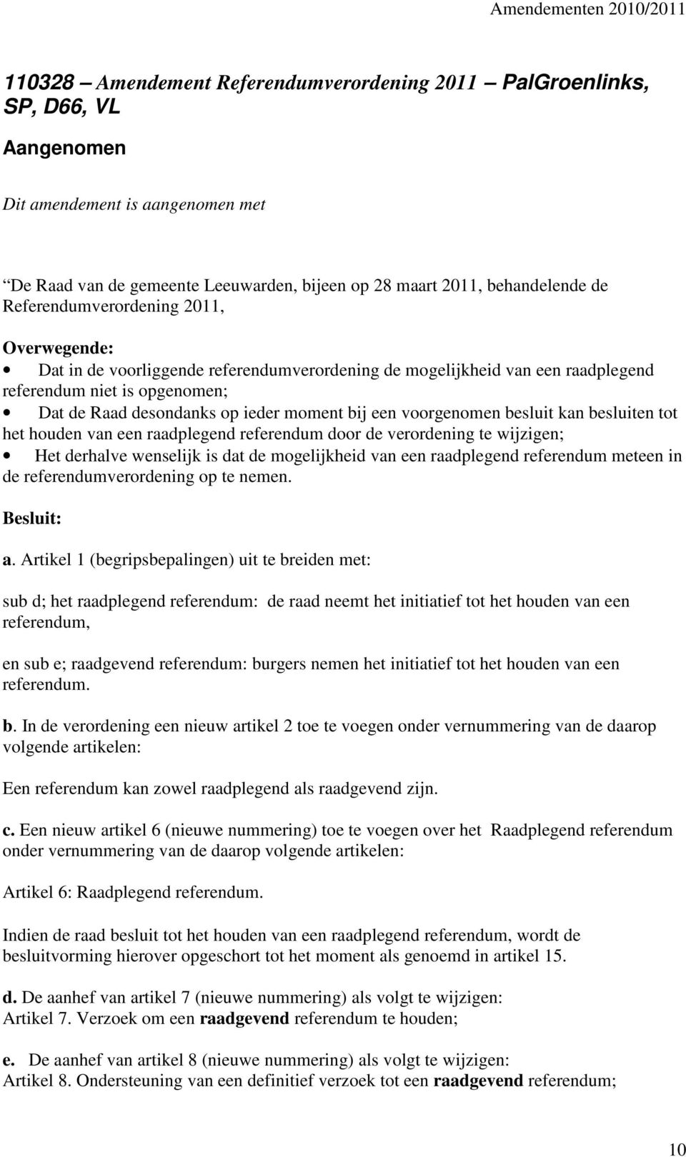 voorgenomen besluit kan besluiten tot het houden van een raadplegend referendum door de verordening te wijzigen; Het derhalve wenselijk is dat de mogelijkheid van een raadplegend referendum meteen in