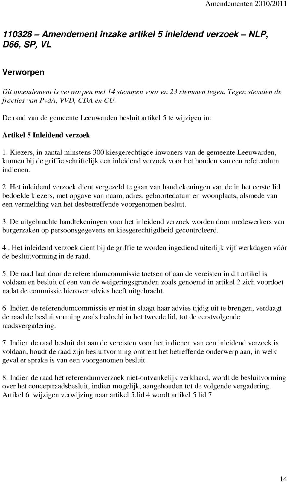 Kiezers, in aantal minstens 300 kiesgerechtigde inwoners van de gemeente Leeuwarden, kunnen bij de griffie schriftelijk een inleidend verzoek voor het houden van een referendum indienen. 2.