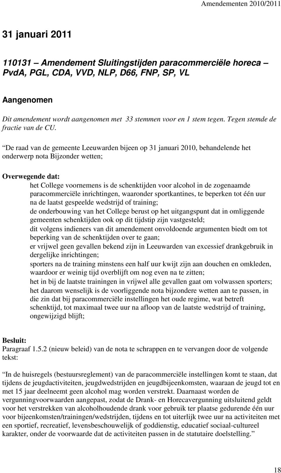 De raad van de gemeente Leeuwarden bijeen op 31 januari 2010, behandelende het onderwerp nota Bijzonder wetten; Overwegende dat: het College voornemens is de schenktijden voor alcohol in de