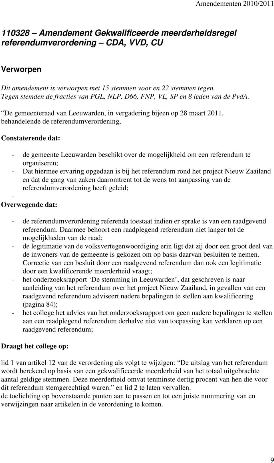 De gemeenteraad van Leeuwarden, in vergadering bijeen op 28 maart 2011, behandelende de referendumverordening, Constaterende dat: - de gemeente Leeuwarden beschikt over de mogelijkheid om een
