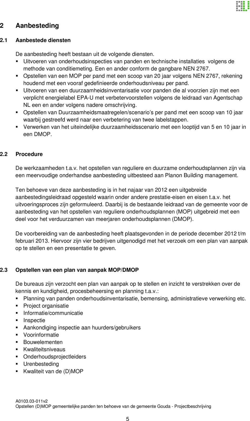 Opstellen van een MOP per pand met een scoop van 20 jaar volgens NEN 2767, rekening houdend met een vooraf gedefinieerde onderhoudsniveau per pand.